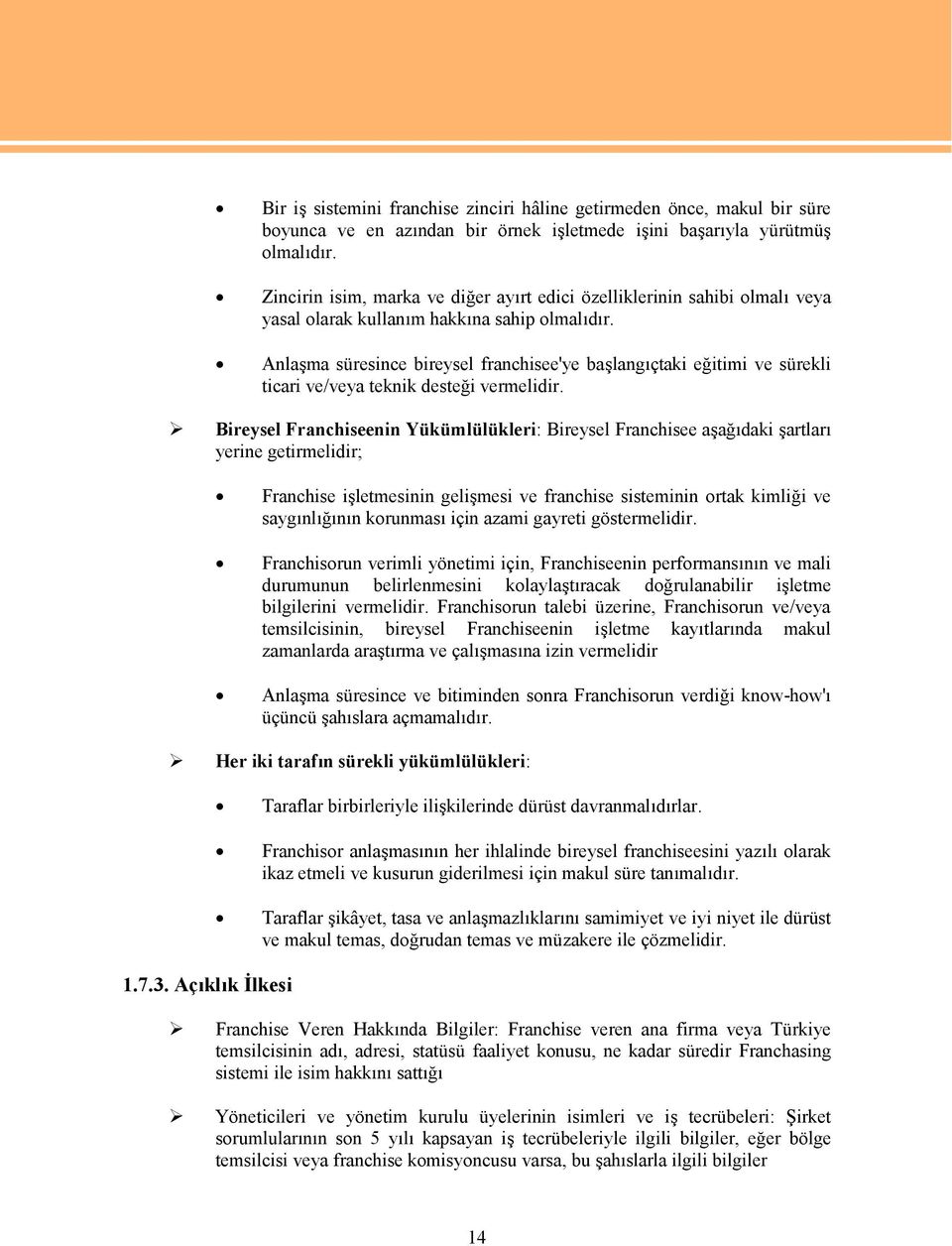 Anlaşma süresince bireysel franchisee'ye başlangıçtaki eğitimi ve sürekli ticari ve/veya teknik desteği vermelidir.