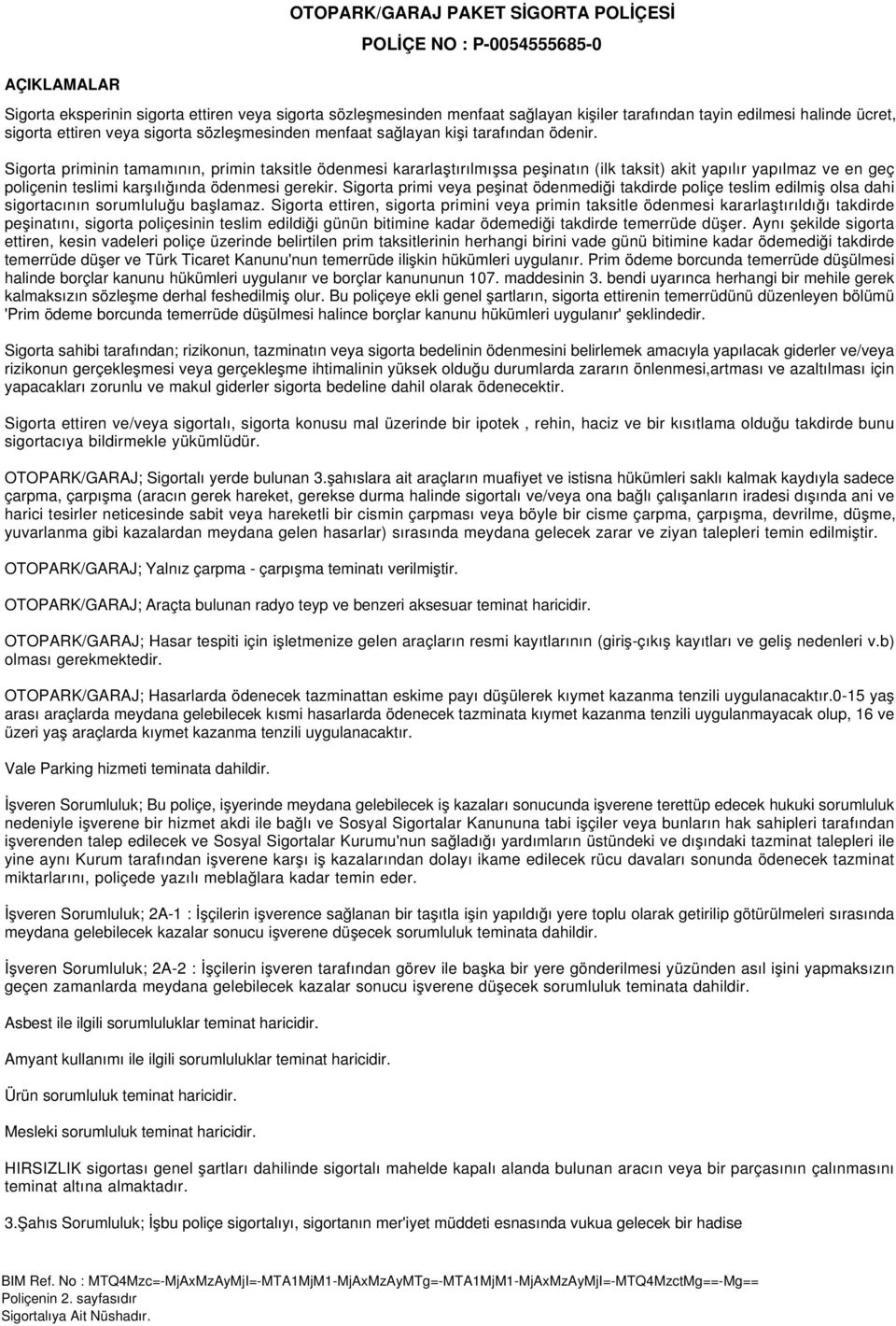 Sigorta priminin tamamının, primin taksitle ödenmesi kararlaştırılmışsa peşinatın (ilk taksit) akit yapılır yapılmaz ve en geç poliçenin teslimi karşılığında ödenmesi gerekir.