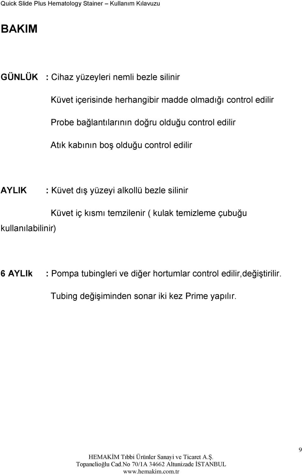 yüzeyi alkollü bezle silinir kullanılabilinir) Küvet iç kısmı temzilenir ( kulak temizleme çubuğu 6 AYLIk :