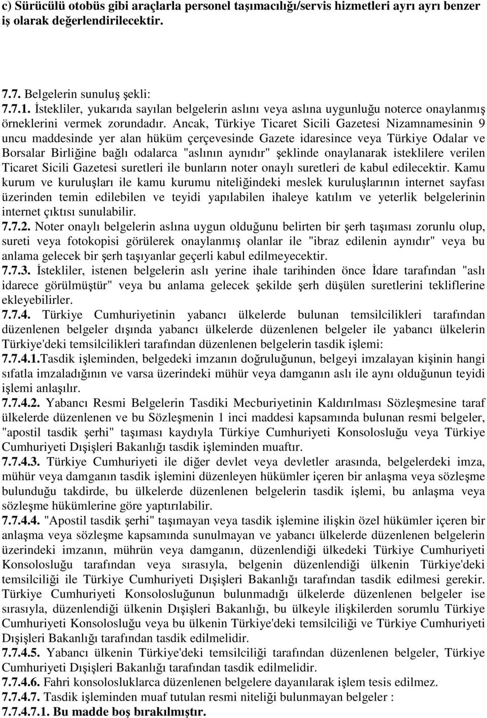 Ancak, Türkiye Ticaret Sicili Gazetesi Nizamnamesinin 9 uncu maddesinde yer alan hüküm çerçevesinde Gazete idaresince veya Türkiye Odalar ve Borsalar Birliğine bağlı odalarca "aslının aynıdır"