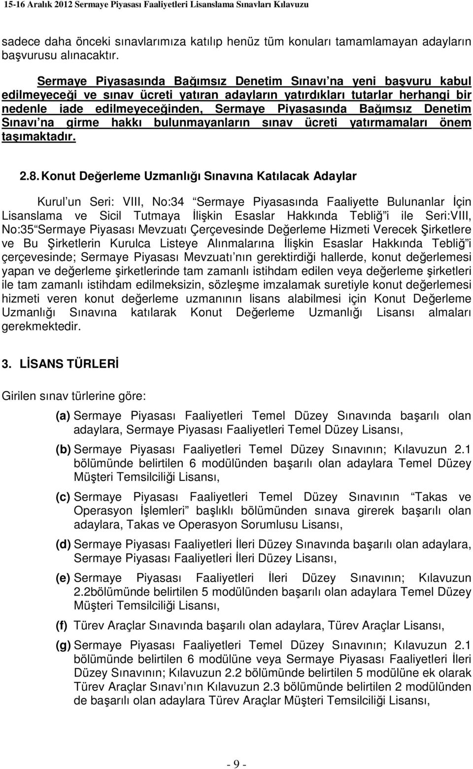 Bağımsız Denetim Sınavı na girme hakkı bulunmayanların sınav ücreti yatırmamaları önem taşımaktadır. 2.8.