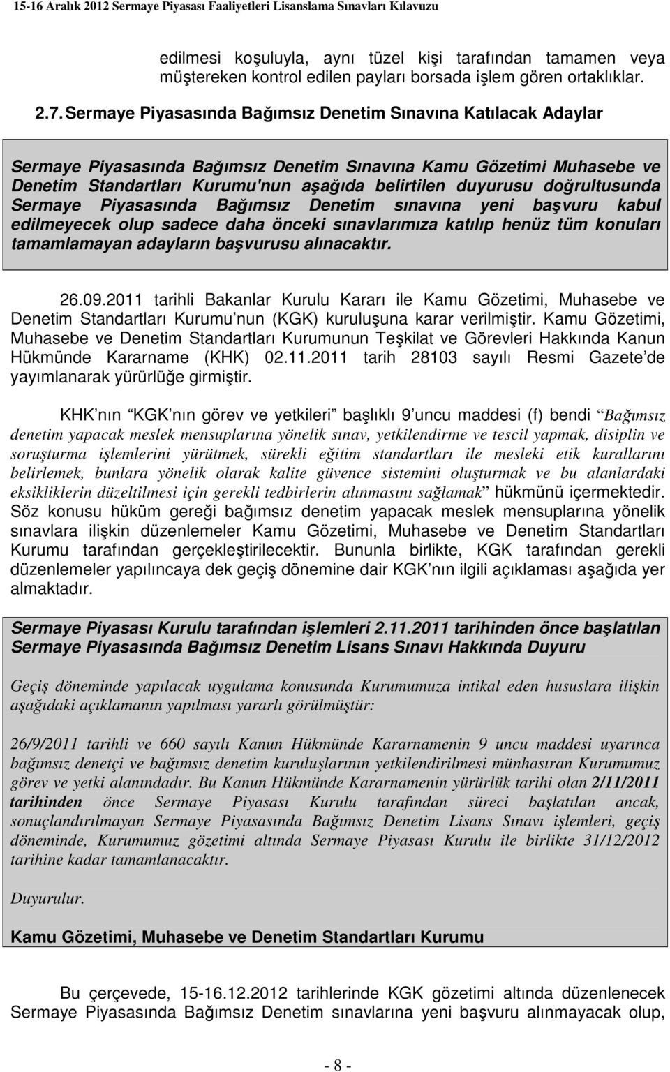 doğrultusunda Sermaye Piyasasında Bağımsız Denetim sınavına yeni başvuru kabul edilmeyecek olup sadece daha önceki sınavlarımıza katılıp henüz tüm konuları tamamlamayan adayların başvurusu