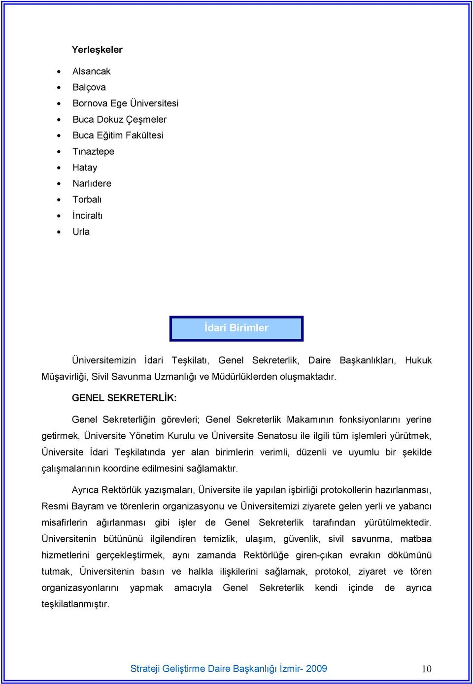 GENEL SEKRETERLK: Genel Sekreterli;in görevleri; Genel Sekreterlik Makam)n)n fonksiyonlar)n) yerine getirmek, Üniversite Yönetim Kurulu ve Üniversite Senatosu ile ilgili tüm i9lemleri yürütmek,