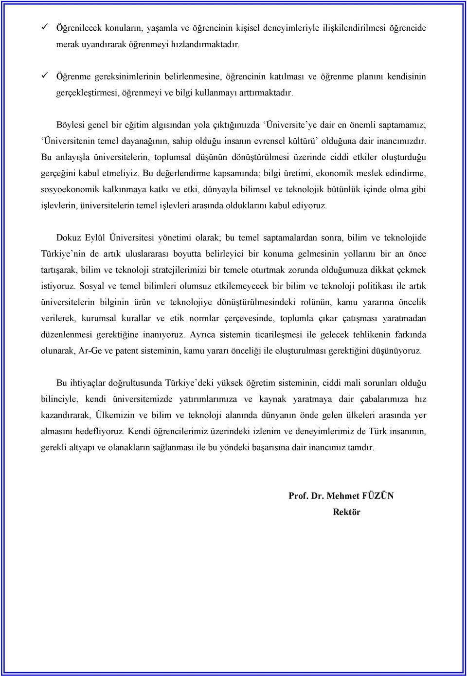 Böylesi genel bir eitim algsndan yola çktmzda Üniversite ye dair en önemli saptamamz; Üniversitenin temel dayanann, sahip olduu insann evrensel kültürü olduuna dair inancmzdr.