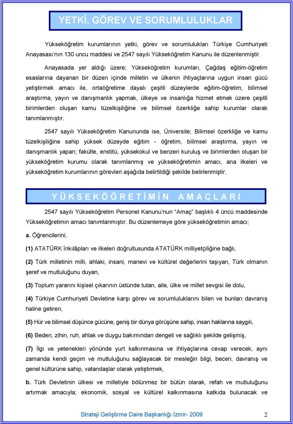 dayal) çe9itli düzeylerde e;itim-ö;retim, bilimsel ara9t)rma, yay)n ve dan)9manl)k yapmak, ülkeye ve insanl);a hizmet etmek üzere çe9itli birimlerden olu9an kamu tüzelki9ili;ine ve bilimsel özerkli;e