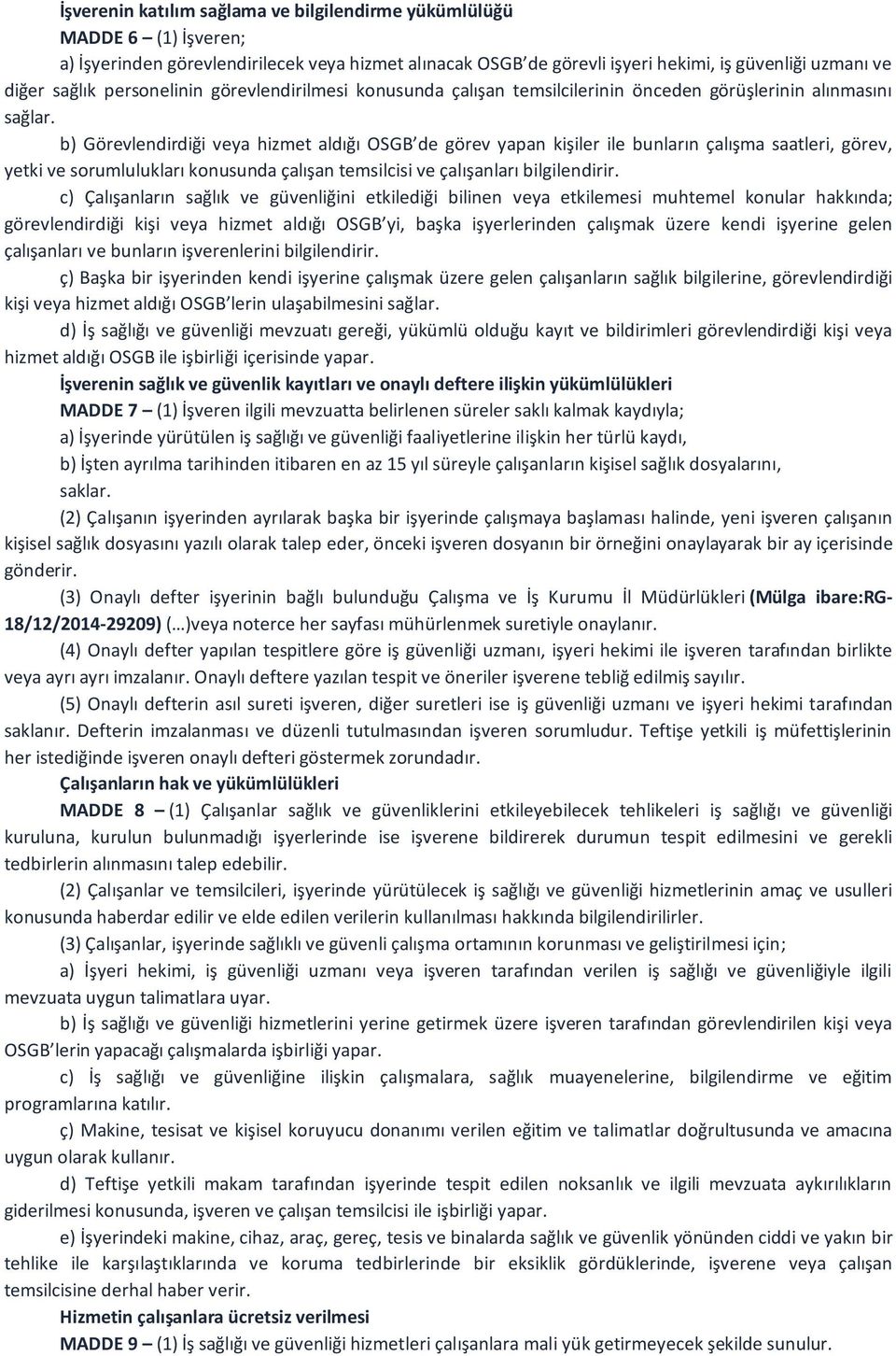 b) Görevlendirdiği veya hizmet aldığı OSGB de görev yapan kişiler ile bunların çalışma saatleri, görev, yetki ve sorumlulukları konusunda çalışan temsilcisi ve çalışanları bilgilendirir.