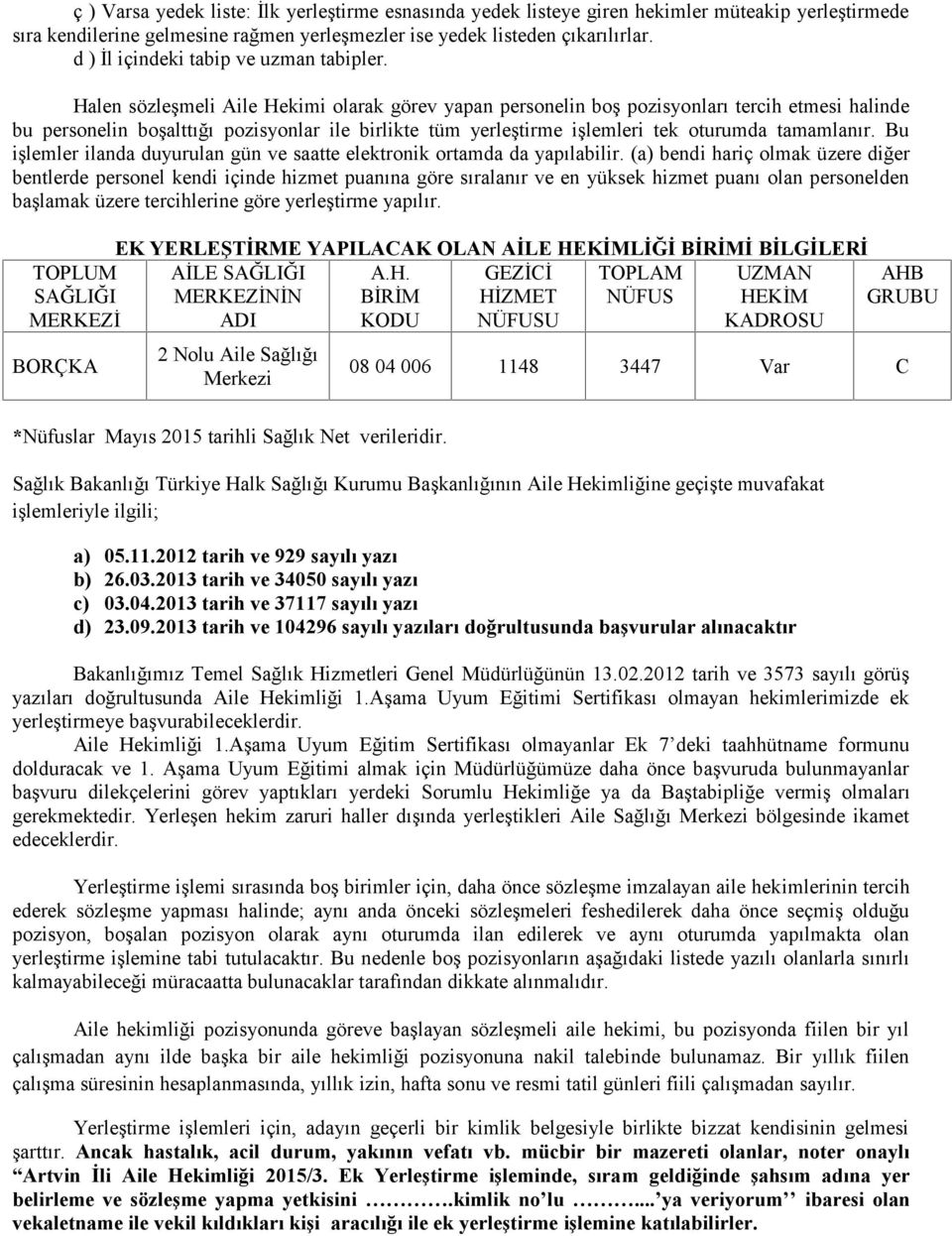 Halen sözleşmeli Aile Hekimi olarak görev yapan personelin boş pozisyonları tercih etmesi halinde bu personelin boşalttığı pozisyonlar ile birlikte tüm yerleştirme işlemleri tek oturumda tamamlanır.