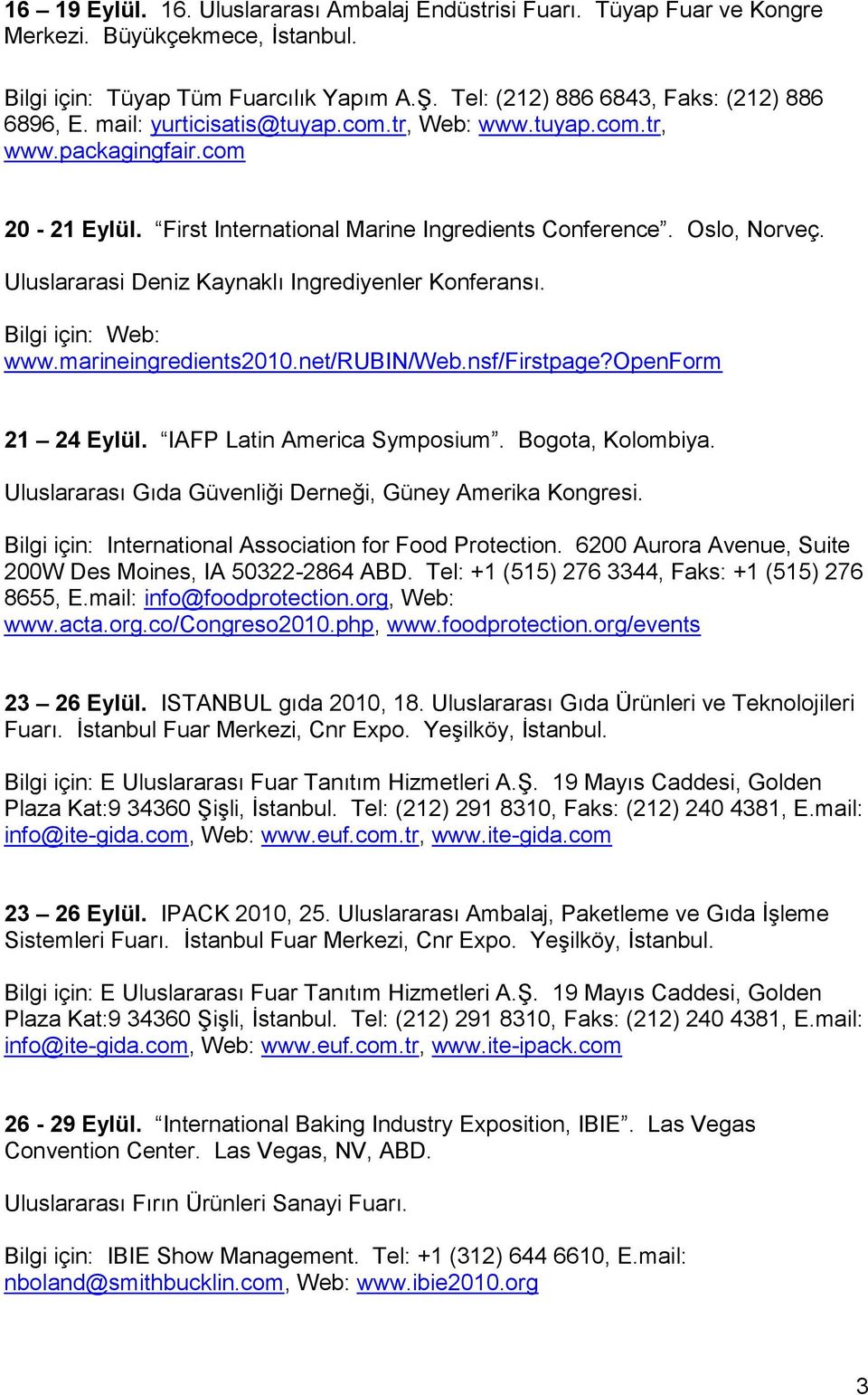 Uluslararasi Deniz Kaynaklı Ingrediyenler Konferansı. Bilgi için: Web: www.marineingredients2010.net/rubin/web.nsf/firstpage?openform 21 24 Eylül. IAFP Latin America Symposium. Bogota, Kolombiya.