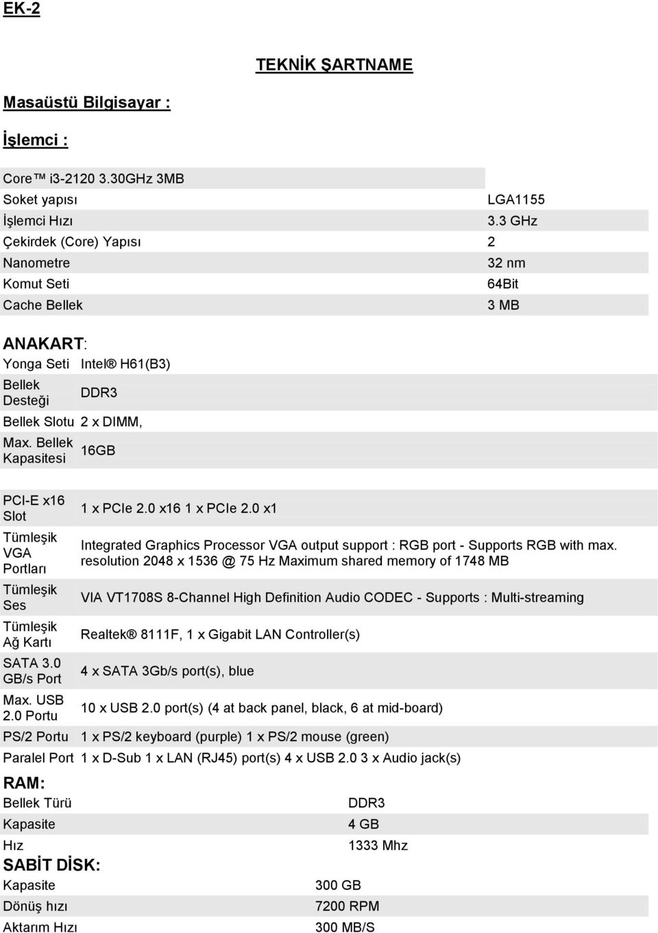 Bellek Kapasitesi 16GB LGA1155 3.3 GHz 32 nm 64Bit 3 MB PCI-E x16 Slot VGA Portları Ses Ağ Kartı SATA 3.0 GB/s Port Max. USB 2.0 Portu 1 x PCIe 2.0 x16 1 x PCIe 2.