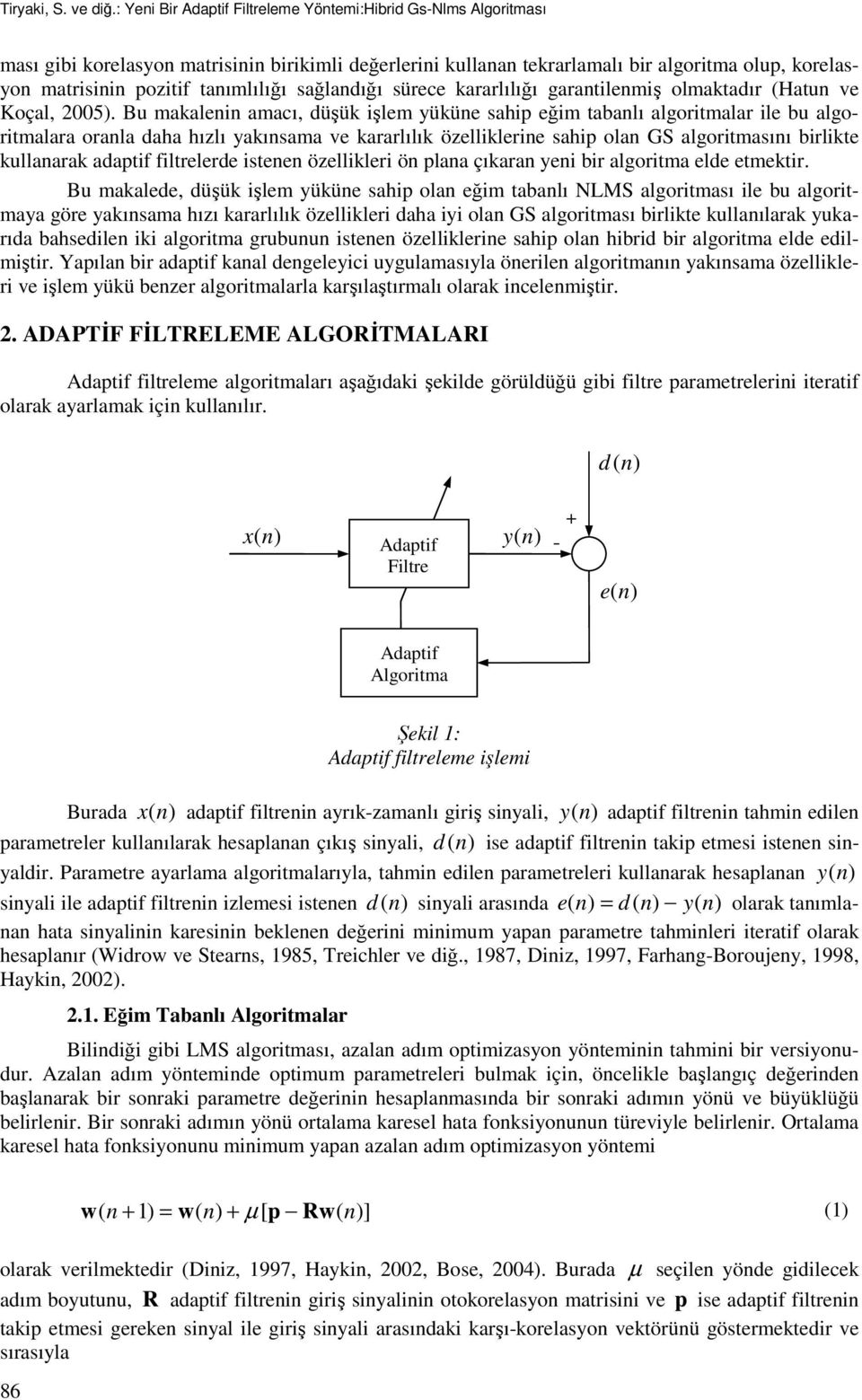 sağladığı sürece kararlılığı garatilemiş olmaktadır (Hatu ve Koçal, 005).