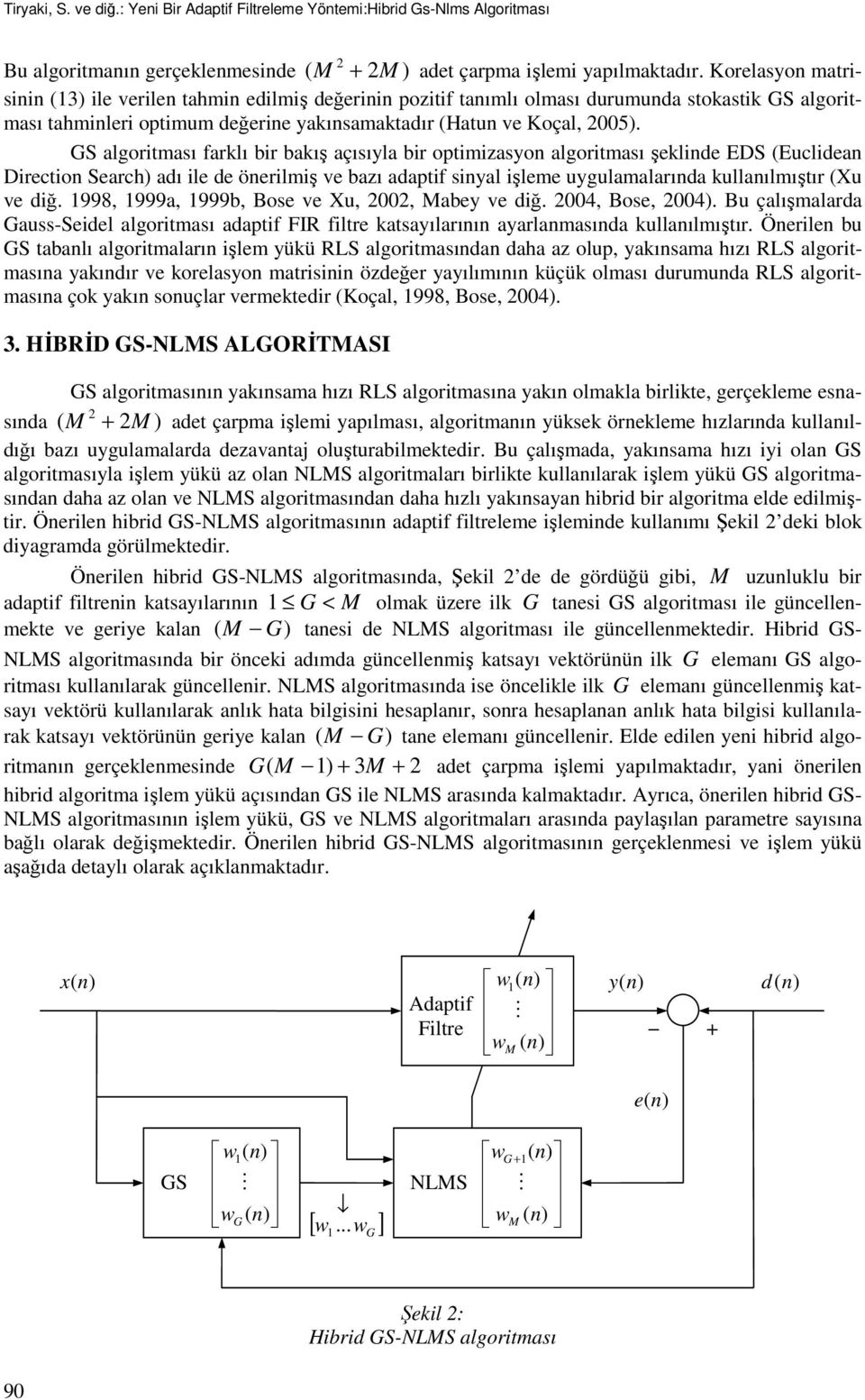 GS algoritması farklı bir bakış açısıyla bir optimizasyo algoritması şeklide EDS (Euclidea Directio Search) adı ile de öerilmiş ve bazı adaptif siyal işleme uygulamalarıda kullaılmıştır (Xu ve diğ.