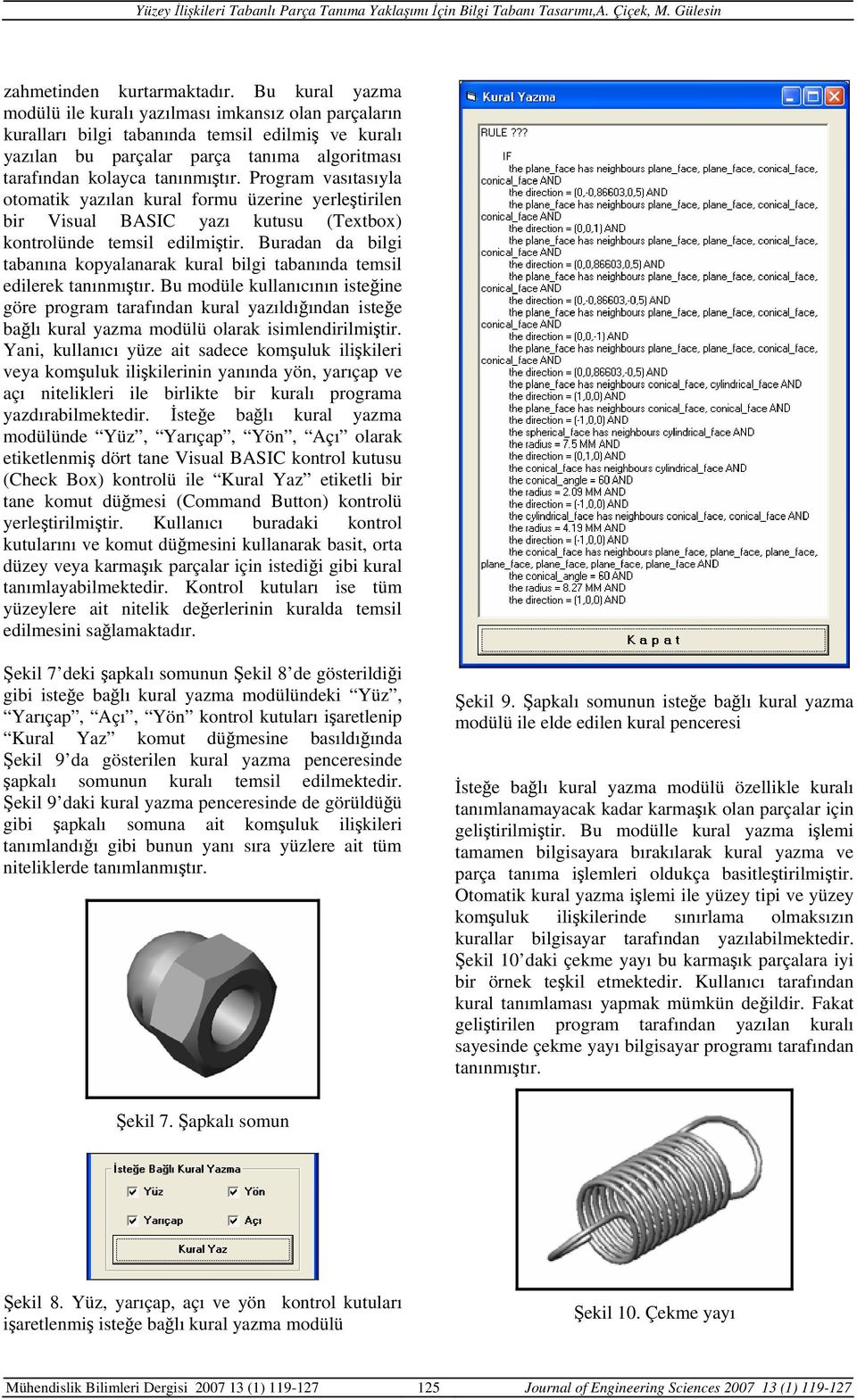 Program vasıtasıyla otomatik yazılan kural formu üzerine yerleştirilen bir Visual BASIC yazı kutusu (Textbox) kontrolünde temsil edilmiştir.