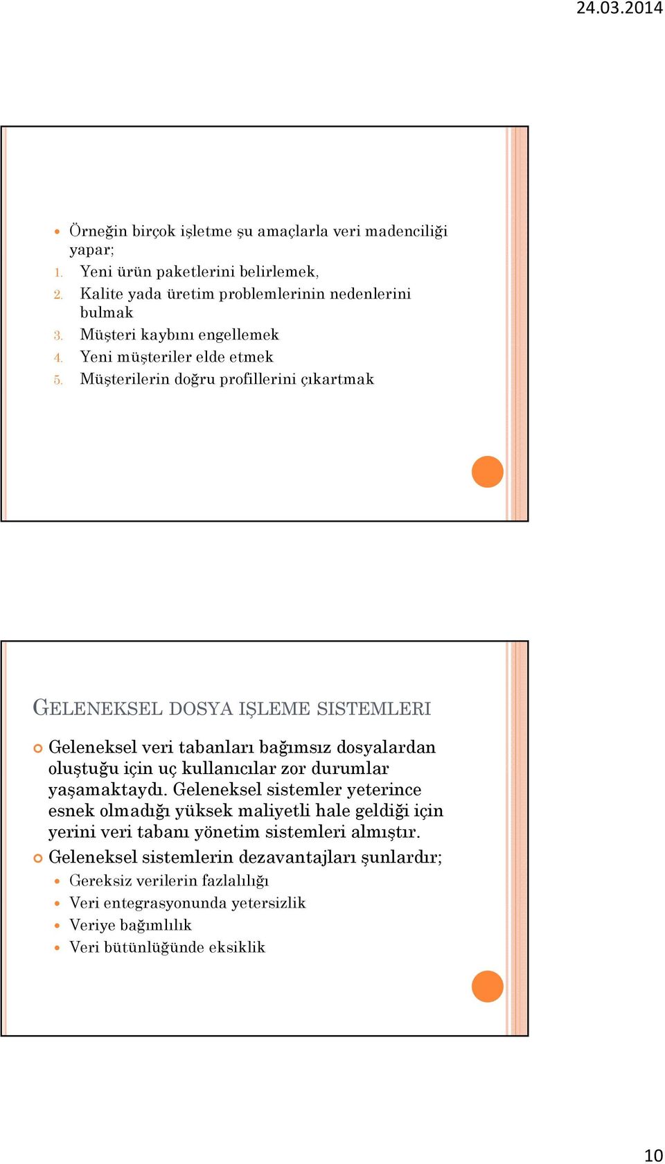 Müşterilerin doğru profillerini çıkartmak GELENEKSEL DOSYA IŞLEME SISTEMLERI Geleneksel veri tabanları bağımsız dosyalardan oluştuğu için uç kullanıcılar zor durumlar