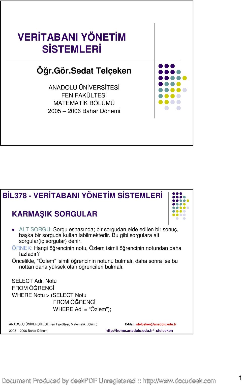 sorgudan elde edilen bir sonuç, başka bir sorguda kullanılabilmektedir. Bu gibi sorgulara alt sorgular(iç sorgular) denir.