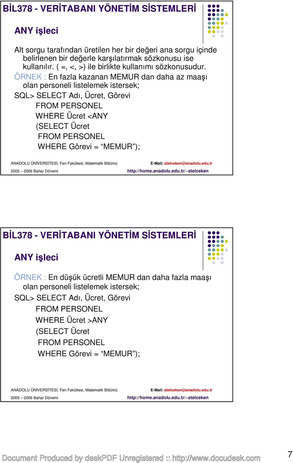 ÖRNEK : En fazla kazanan MEMUR dan daha az maaşı olan personeli listelemek istersek; SQL> SELECT Adı, Ücret, Görevi WHERE Ücret <ANY