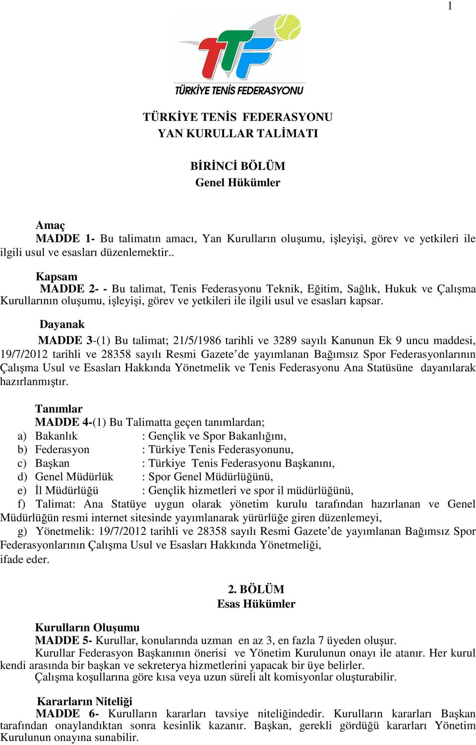 Dayanak MADDE 3-(1) Bu talimat; 21/5/1986 tarihli ve 3289 sayılı Kanunun Ek 9 uncu maddesi, 19/7/2012 tarihli ve 28358 sayılı Resmi Gazete de yayımlanan Bağımsız Spor Federasyonlarının Çalışma Usul