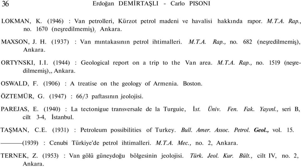 OSWALD, F. (1906) : A treatise on the geology of Armenia. Boston. ÖZTEMÜR, G. (1947) : 66/3 paftasının jeolojisi. PAREJAS, E. (1940) : La tectonigue transversale de la Turguie, İst. Üniv. Fen. Fak.