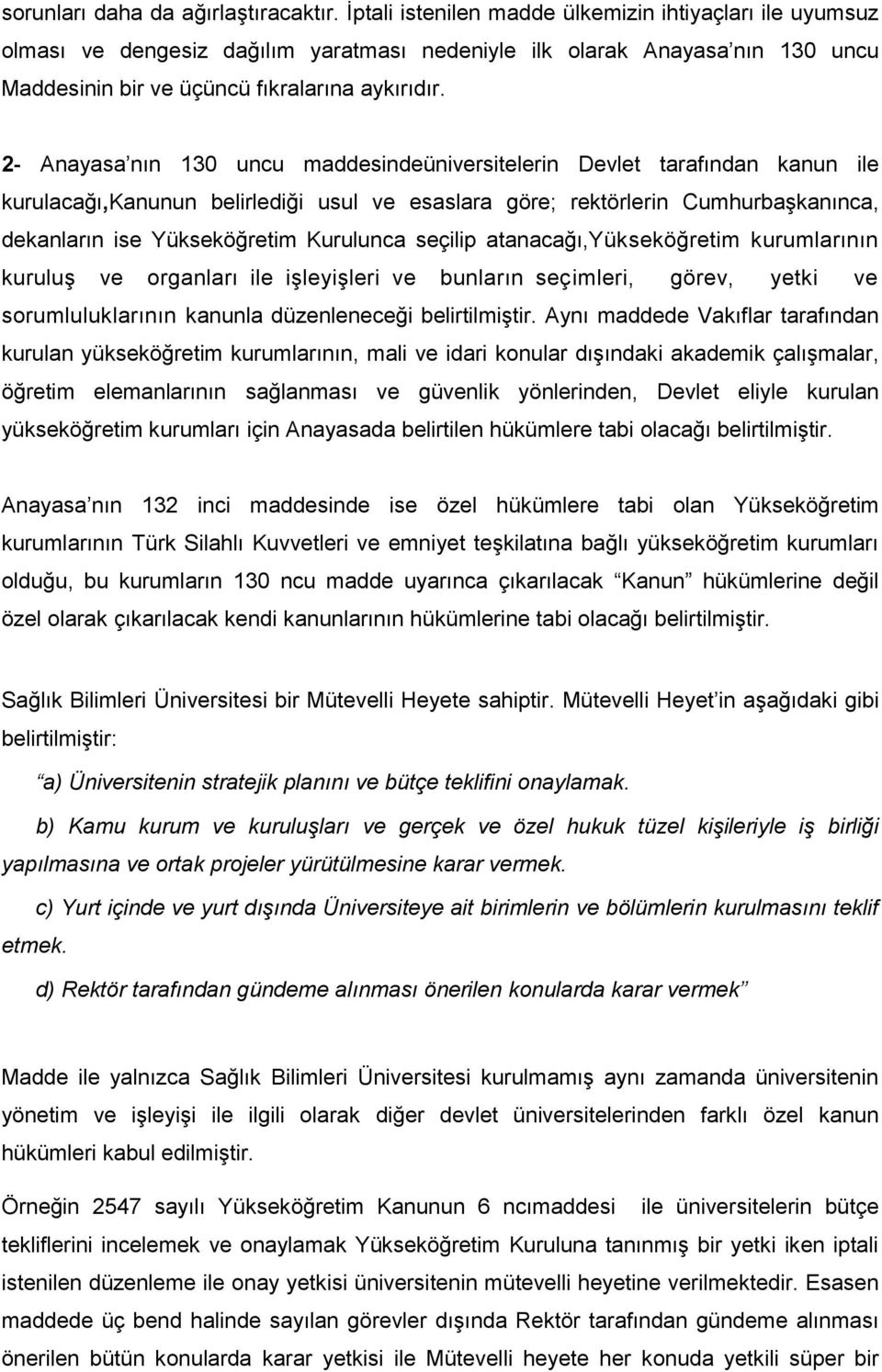 2- Anayasa nın 130 uncu maddesindeüniversitelerin Devlet tarafından kanun ile kurulacağı,kanunun belirlediği usul ve esaslara göre; rektörlerin Cumhurbaşkanınca, dekanların ise Yükseköğretim