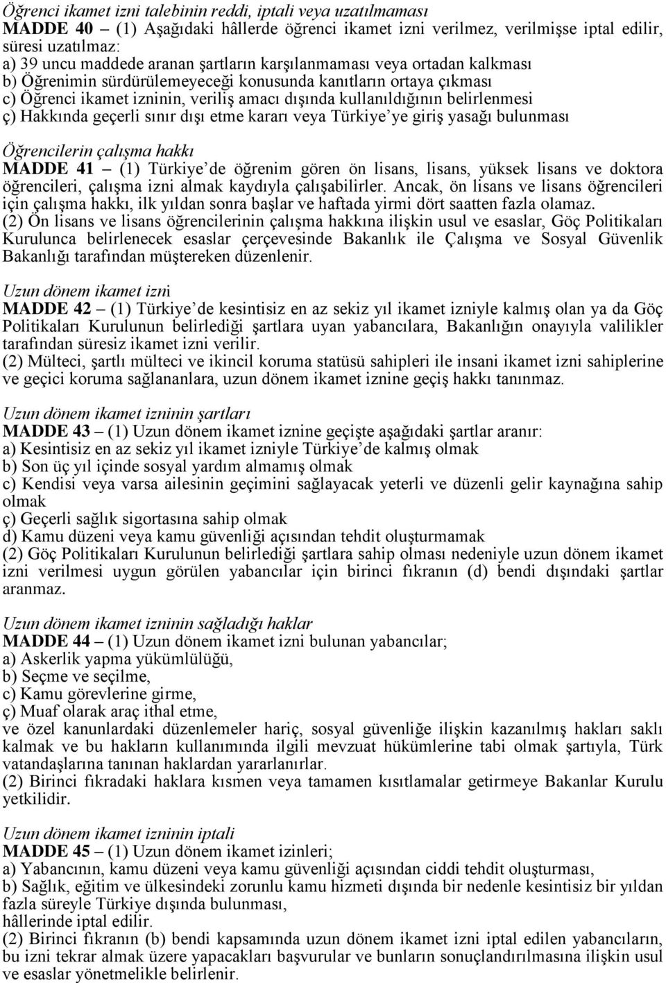 Hakkında geçerli sınır dışı etme kararı veya Türkiye ye giriş yasağı bulunması Öğrencilerin çalışma hakkı MADDE 41 (1) Türkiye de öğrenim gören ön lisans, lisans, yüksek lisans ve doktora