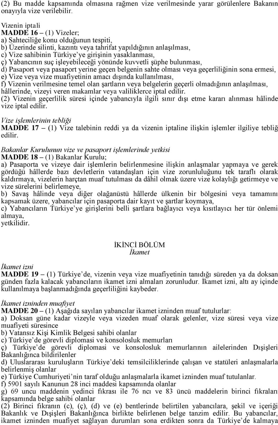 ç) Yabancının suç işleyebileceği yönünde kuvvetli şüphe bulunması, d) Pasaport veya pasaport yerine geçen belgenin sahte olması veya geçerliliğinin sona ermesi, e) Vize veya vize muafiyetinin amacı