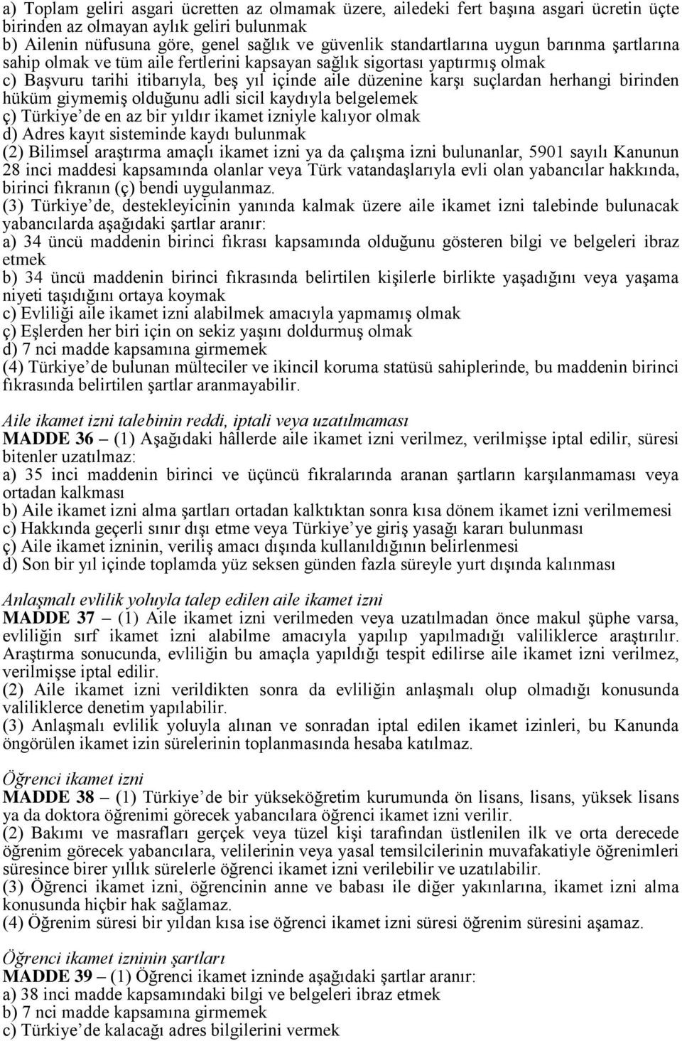 hüküm giymemiş olduğunu adli sicil kaydıyla belgelemek ç) Türkiye de en az bir yıldır ikamet izniyle kalıyor olmak d) Adres kayıt sisteminde kaydı bulunmak (2) Bilimsel araştırma amaçlı ikamet izni