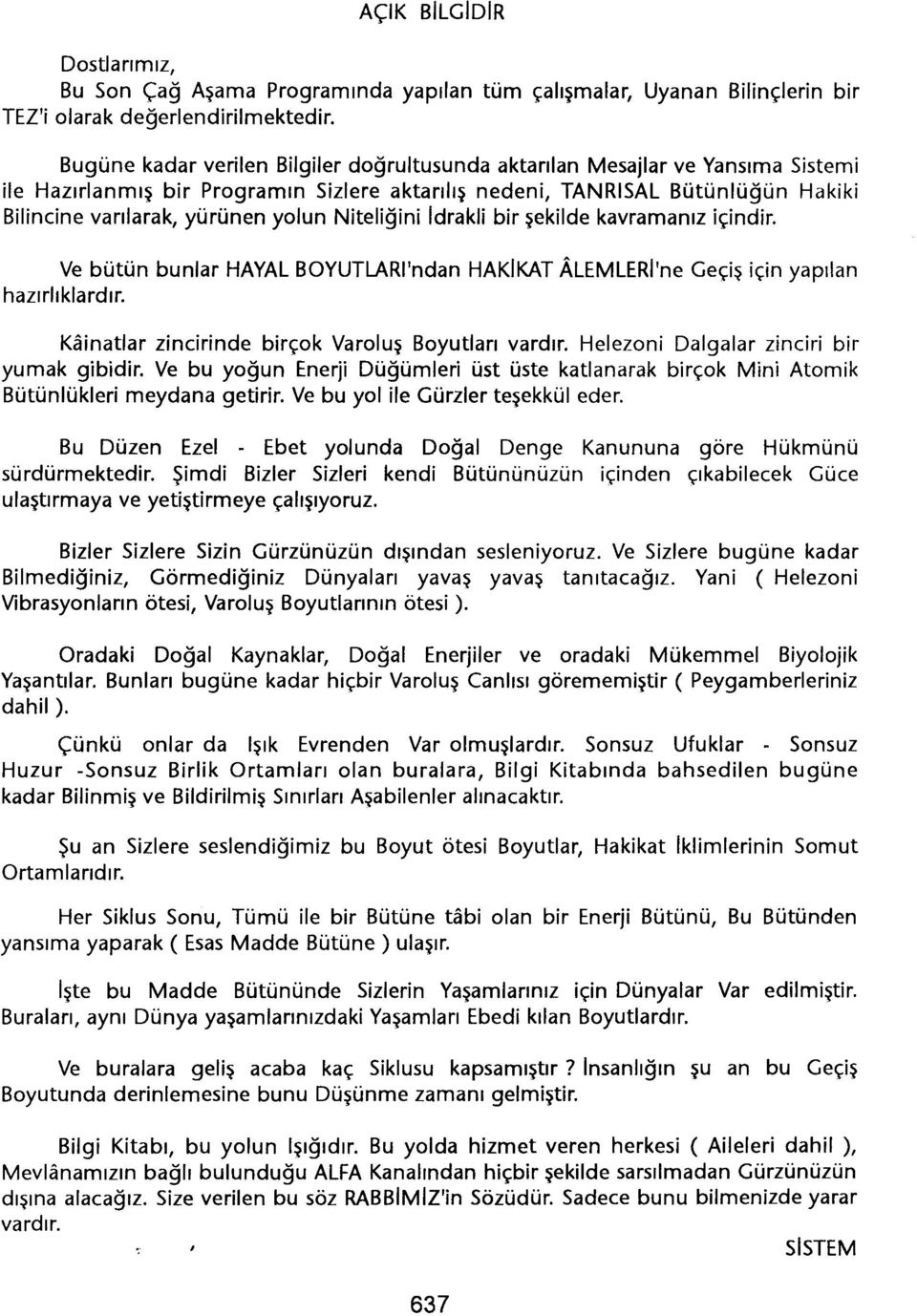 Niteligini Idrakli bir sekilde kavramaniz içindir. Ve bütün hazirliklardir. bunlar HAYAL BOYUTLARI'ndan HAKIKAT.ALEMLERI'neGeçis için yapilan Kainatlar zincirinde birçok Varolus Boyutlari vardir.