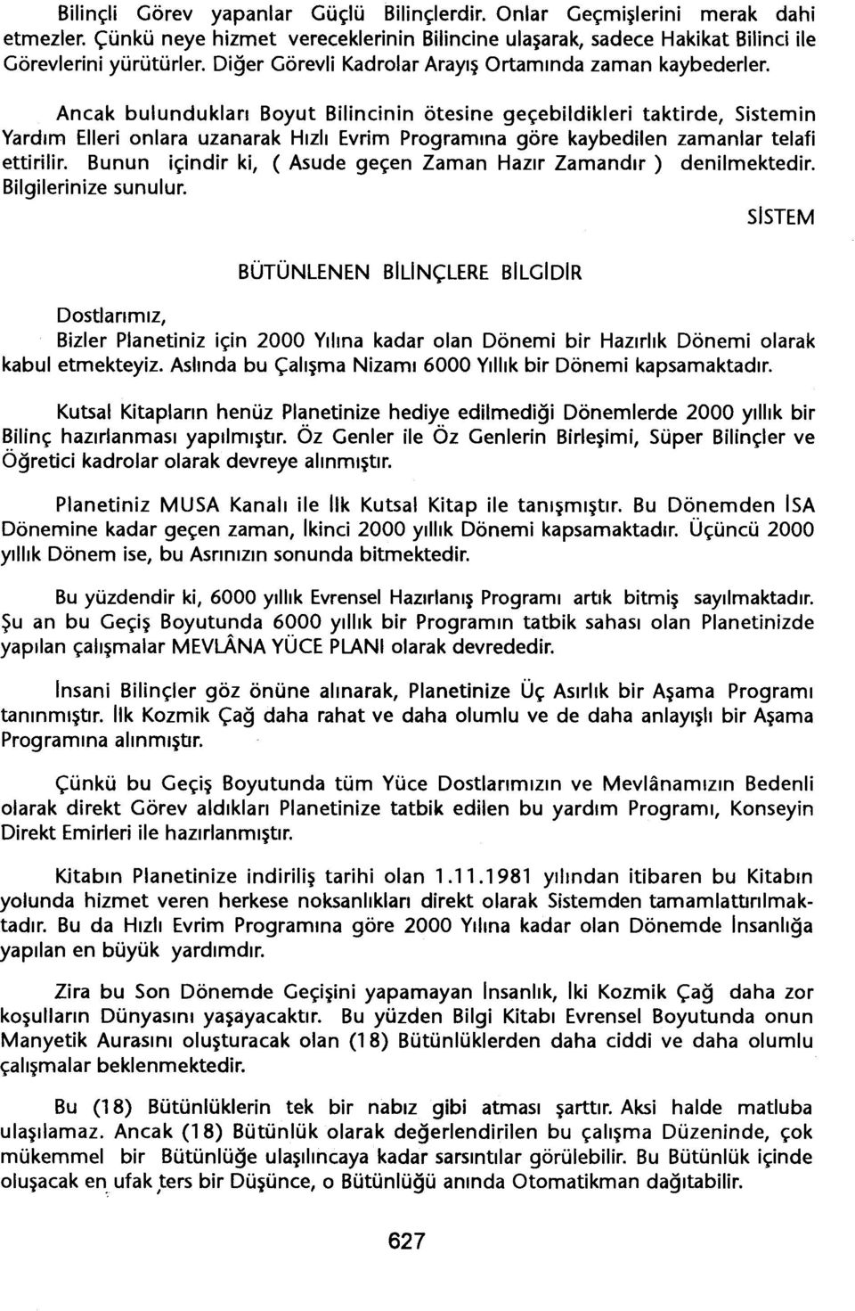 Ancak bulunduklari Boyut Bilincinin ötesine geçebildikleri taktirde, Sistemin Yardim Elleri onlara uzanarak Hizli Evrim Programina göre kaybedilen zamanlar telafi ettirilir.