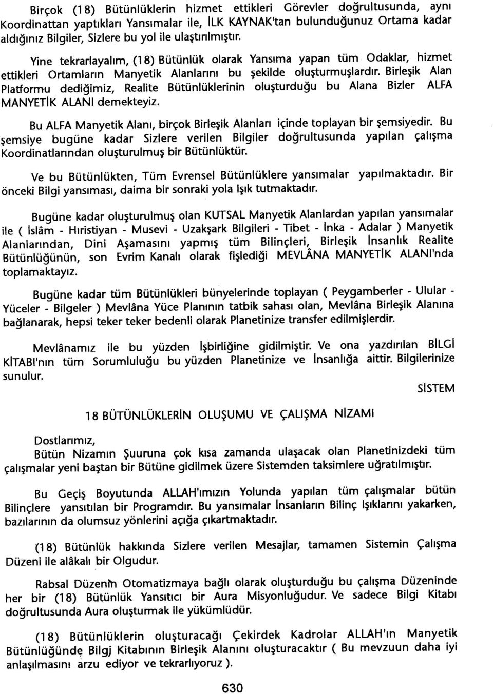 Birlesik Alan Platformu dedigimiz, Realite Bütünlüklerinin olusturdugu bu Alana Bizler ALFA MANYETIK ALANI demekteyiz. Bu ALFA Manyetik Alani, birçok Birlesik Alanlari içinde toplayan bir semsiyedir.