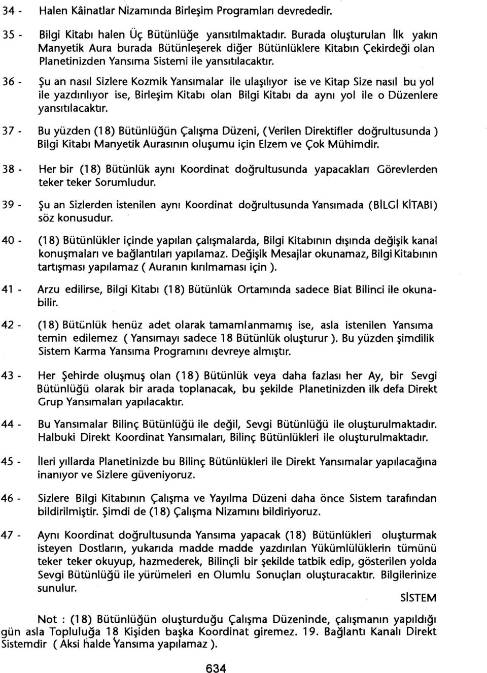 36 - Su an nasil Sizlere Kozmik Yansimalar ile ulasiliyor ise ve Kitap Size nasil bu yol ile yazdiriliyor ise, Birlesim Kitabi olan Bilgi Kitabi da ayni yol ile o Düzenlere yansltilacaktir.