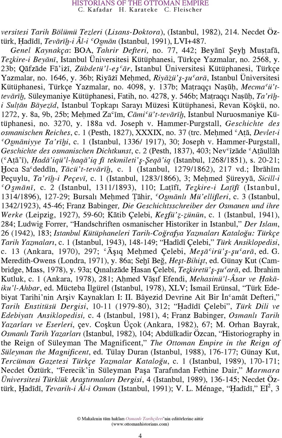 23b; Q fz de F i zı, Zµbdetµ l-e sfi r, Istanbul niversitesi Kµtµphanesi, Tµrkçe Yazmalar, no. 1646, y. 36b; Riy zı Me med, Riy zµ s- sufiar, Istanbul niversitesi Kµtµphanesi, Tµrkçe Yazmalar, no.