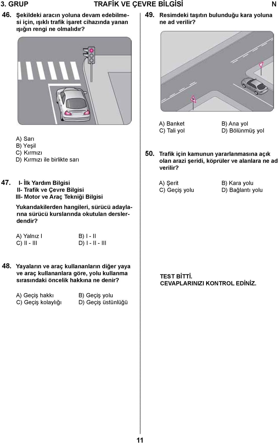 I- İlk Yardım Bilgisi II- Trafik ve Çevre Bilgisi III- Motor ve Araç Tekniği Bilgisi Yukarıdakilerden hangileri, sürücü adaylarına sürücü kurslarında okutulan derslerdendir?