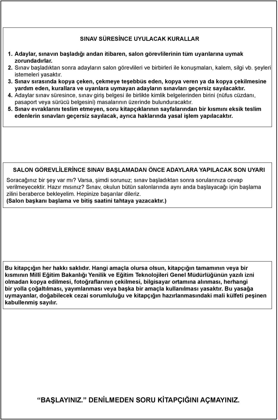 Sınav sırasında kopya çeken, çekmeye teşebbüs eden, kopya veren ya da kopya çekilmesine yardım eden, kurallara ve uyarılara uymayan adayların sınavları geçersiz sayılacaktır. 4.