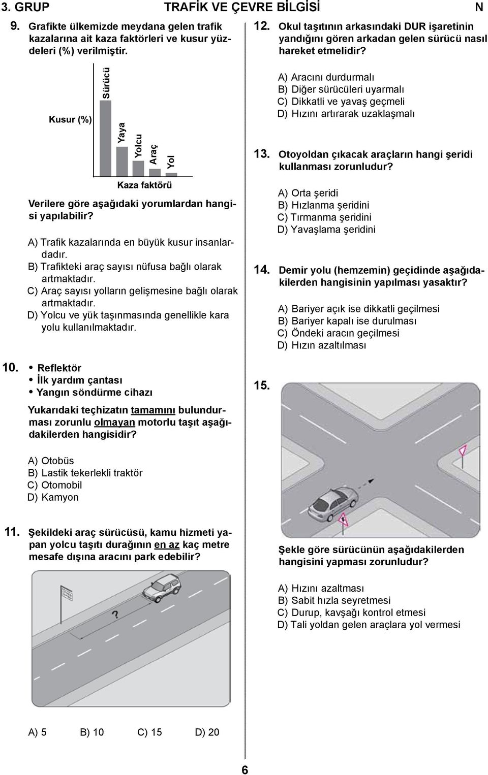 Sürücü A) Aracını durdurmalı B) Diğer sürücüleri uyarmalı C) Dikkatli ve yavaş geçmeli D) Hızını artırarak uzaklaşmalı Yaya Yolcu Araç Yol 13.