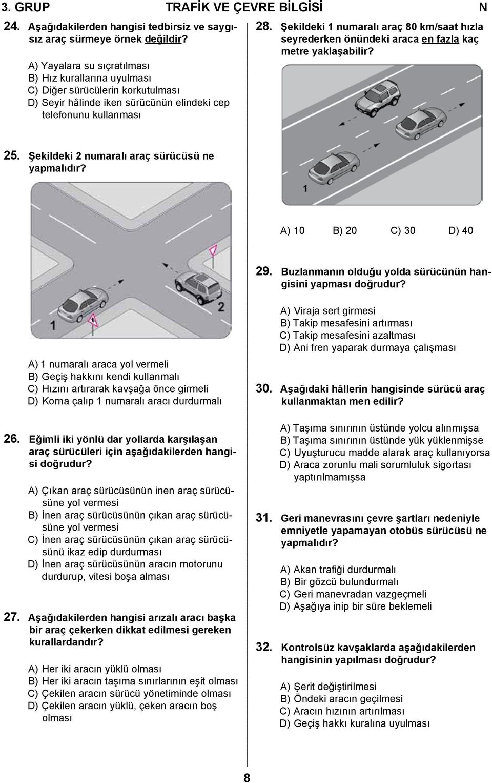 Şekildeki 1 numaralı araç 80 km/saat hızla seyrederken önündeki araca en fazla kaç metre yaklaşabilir? 25. Şekildeki 2 numaralı araç sürücüsü ne yapmalıdır? A) 10 B) 20 C) 30 D) 40 29.