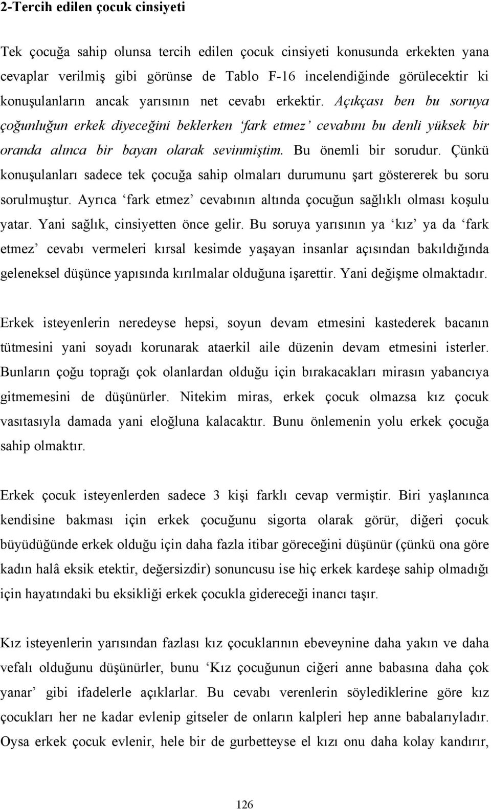 Bu önemli bir sorudur. Çünkü konuşulanları sadece tek çocuğa sahip olmaları durumunu şart göstererek bu soru sorulmuştur. Ayrıca fark etmez cevabının altında çocuğun sağlıklı olması koşulu yatar.