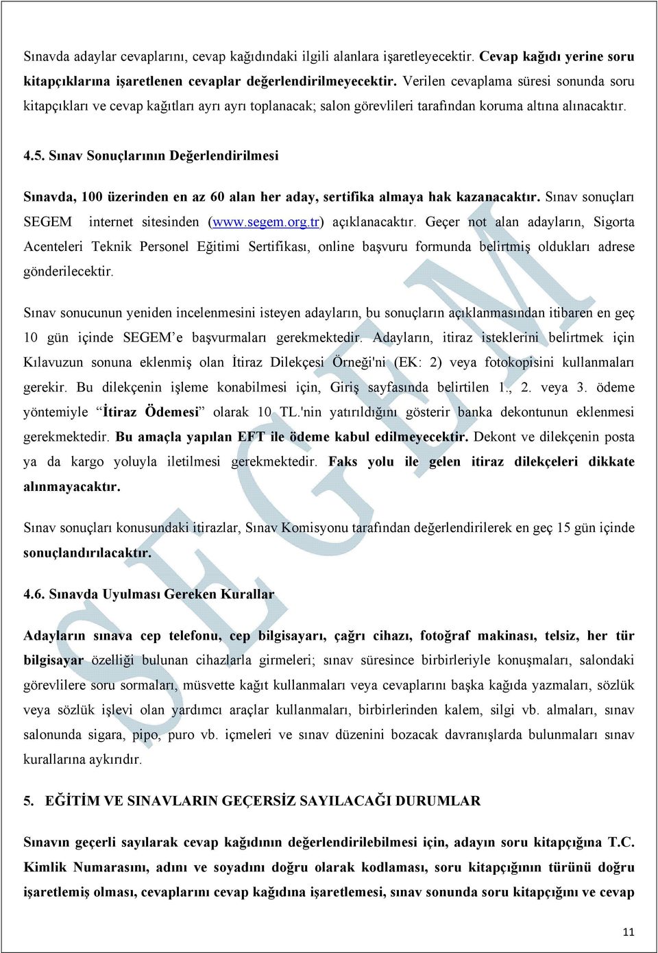 Sınav Sonuçlarının Değerlendirilmesi Sınavda, 100 üzerinden en az 60 alan her aday, sertifika almaya hak kazanacaktır. Sınav sonuçları SEGEM internet sitesinden (www.segem.org.tr) açıklanacaktır.