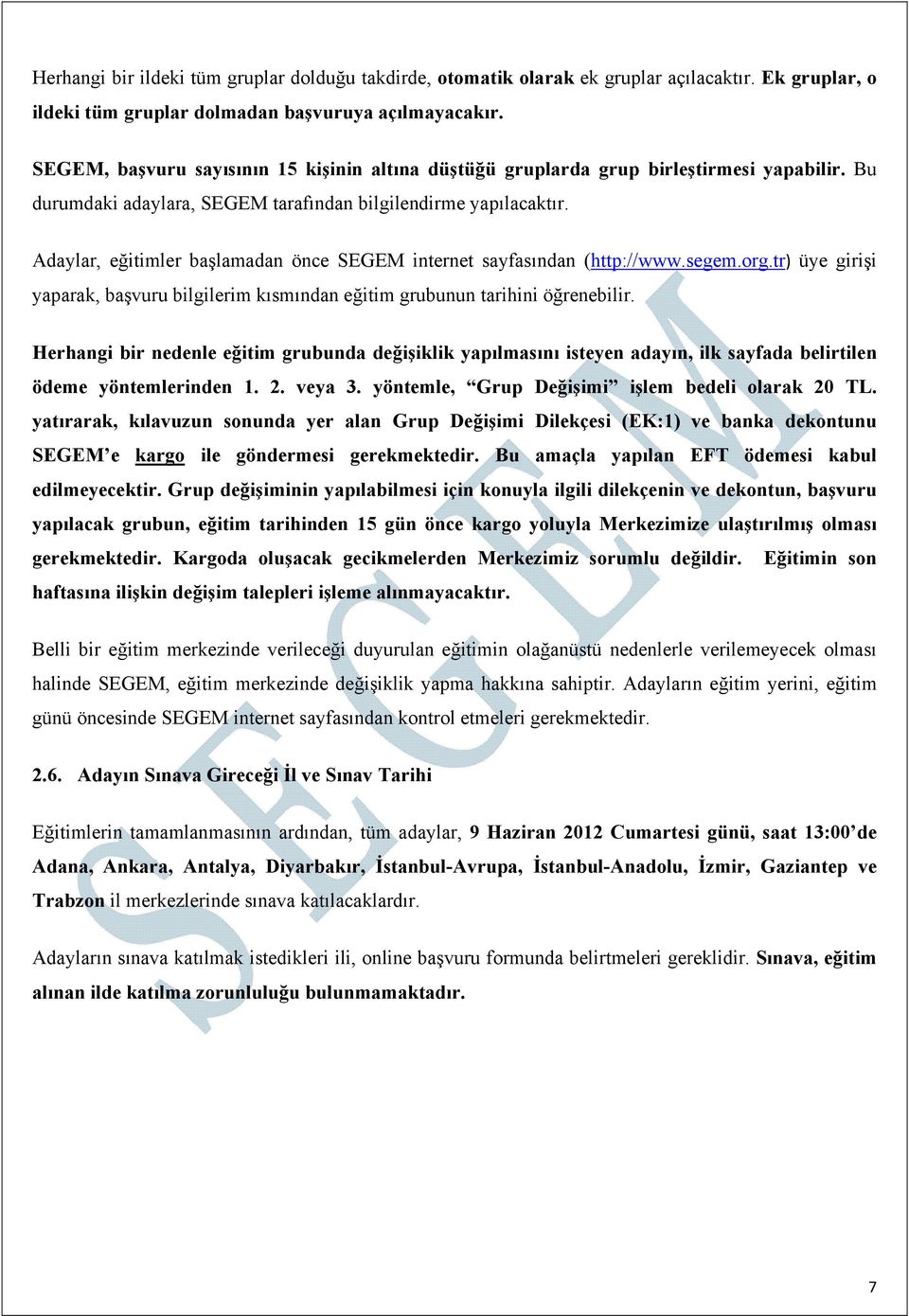 Adaylar, eğitimler başlamadan önce SEGEM internet sayfasından (http://www.segem.org.tr) üye girişi yaparak, başvuru bilgilerim kısmından eğitim grubunun tarihini öğrenebilir.