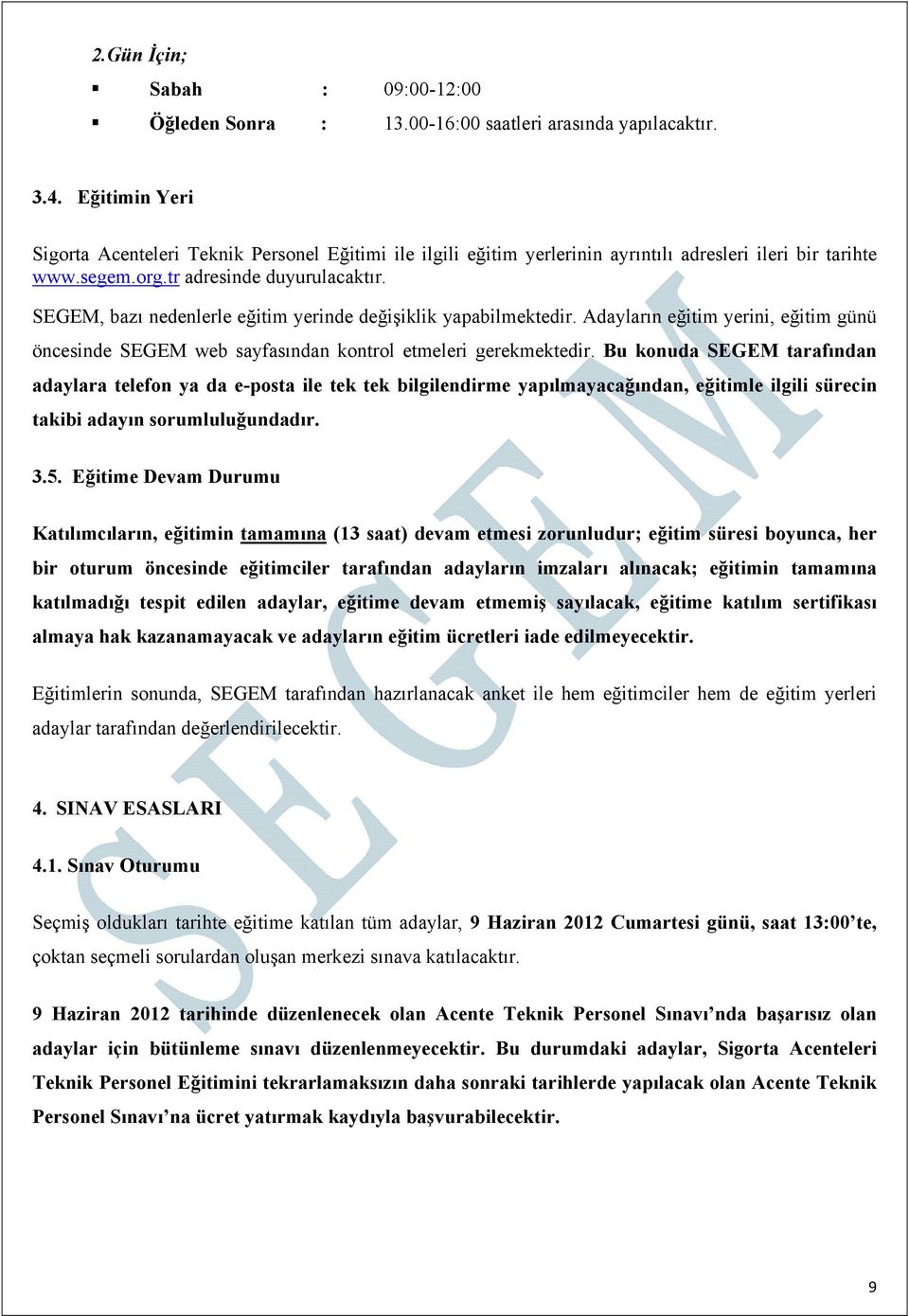 SEGEM, bazı nedenlerle eğitim yerinde değişiklik yapabilmektedir. Adayların eğitim yerini, eğitim günü öncesinde SEGEM web sayfasından kontrol etmeleri gerekmektedir.