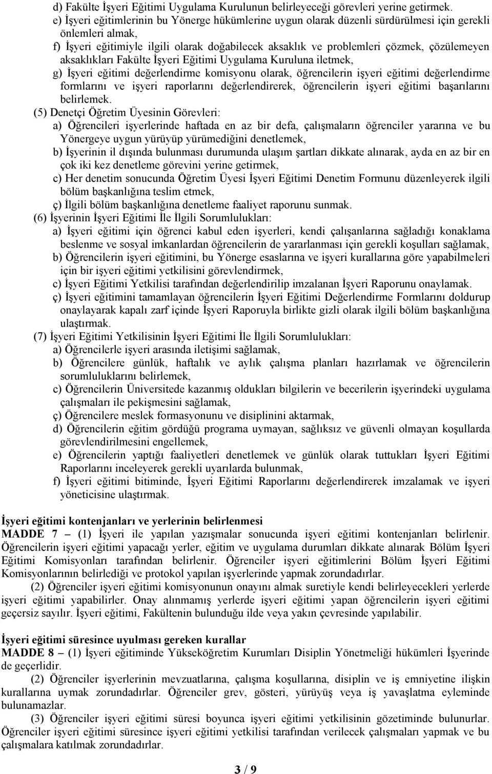 çözülemeyen aksaklıkları Fakülte İşyeri Eğitimi Uygulama Kuruluna iletmek, g) İşyeri eğitimi değerlendirme komisyonu olarak, öğrencilerin işyeri eğitimi değerlendirme formlarını ve işyeri raporlarını