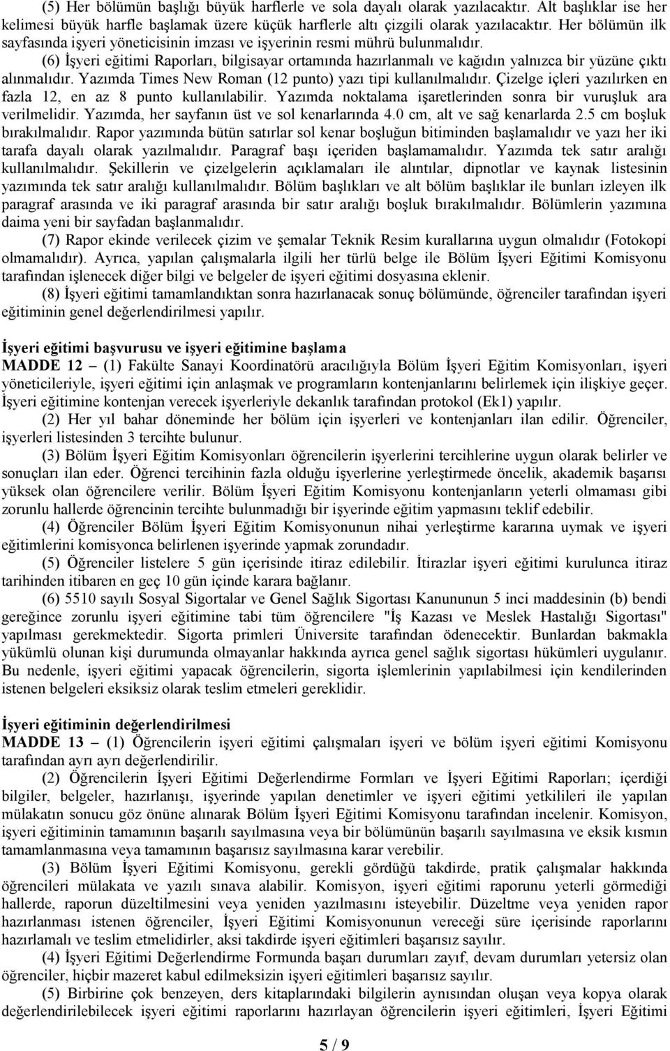 (6) İşyeri eğitimi Raporları, bilgisayar ortamında hazırlanmalı ve kağıdın yalnızca bir yüzüne çıktı alınmalıdır. Yazımda Times New Roman (12 punto) yazı tipi kullanılmalıdır.