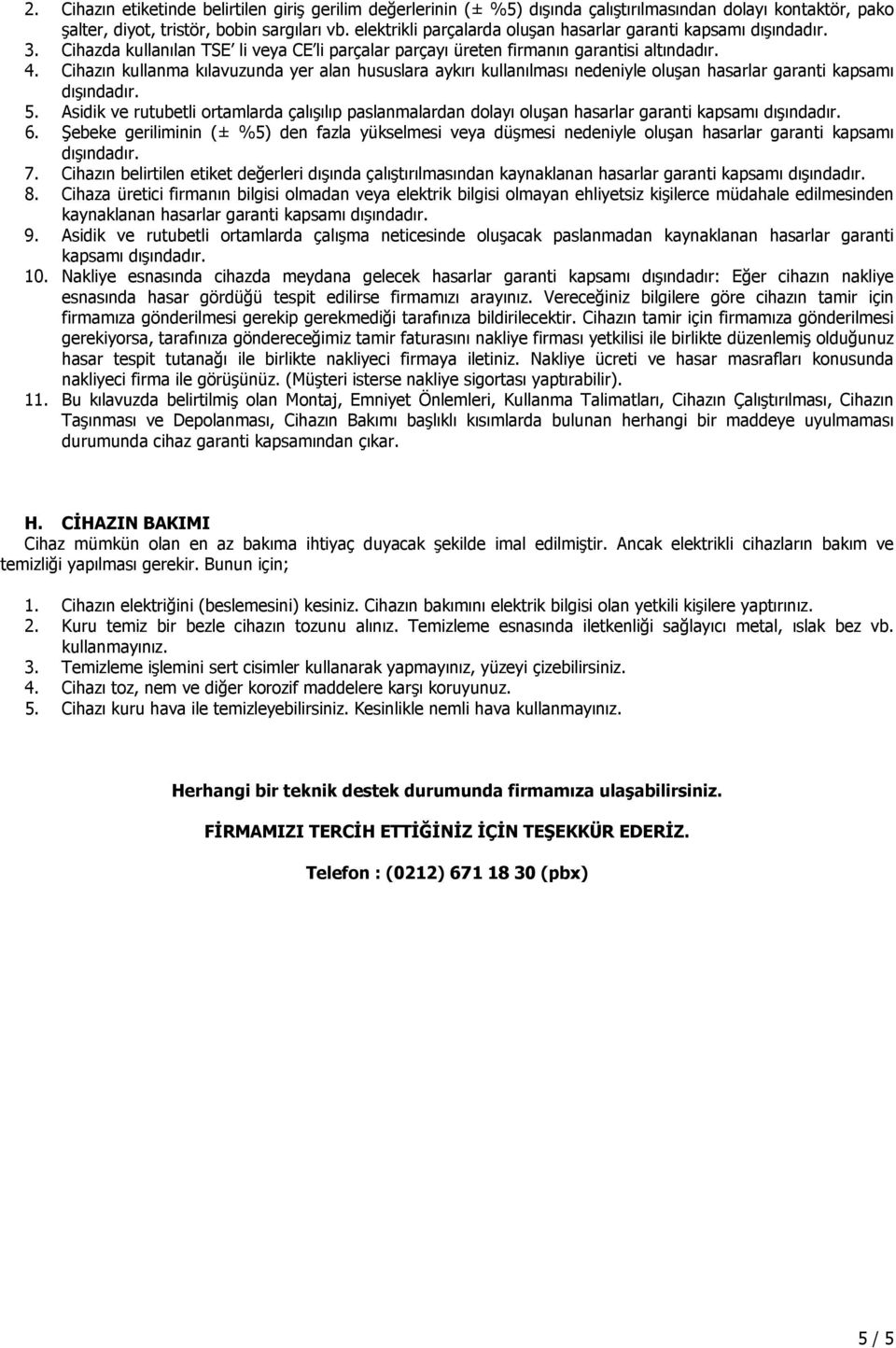 Cihazın kullanma kılavuzunda yer alan hususlara aykırı kullanılması nedeniyle oluşan hasarlar garanti kapsamı 5.