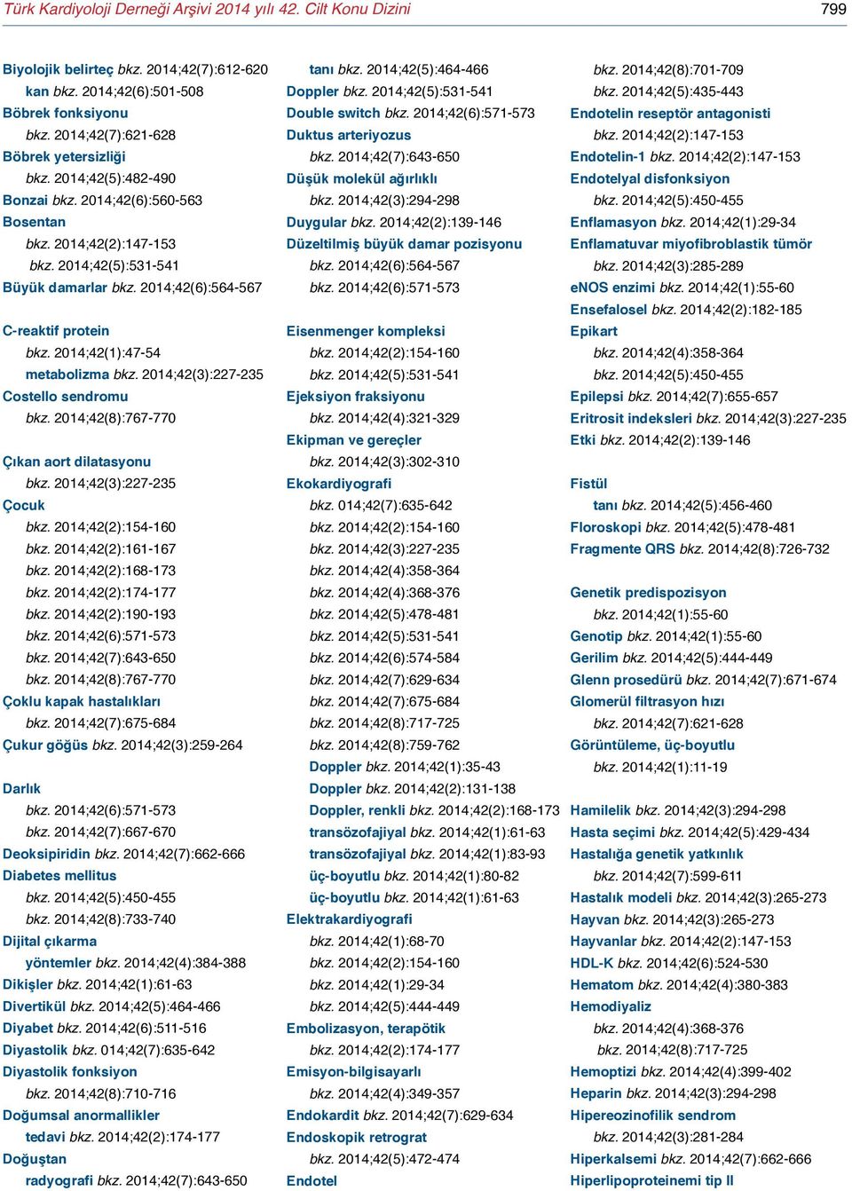 2014;42(3):259-264 Darlık Deoksipiridin bkz. 2014;42(7):662-666 Diabetes mellitus bkz. 2014;42(8):733-740 Dijital çıkarma yöntemler Dikişler bkz. 2014;42(1):61-63 Divertikül bkz.