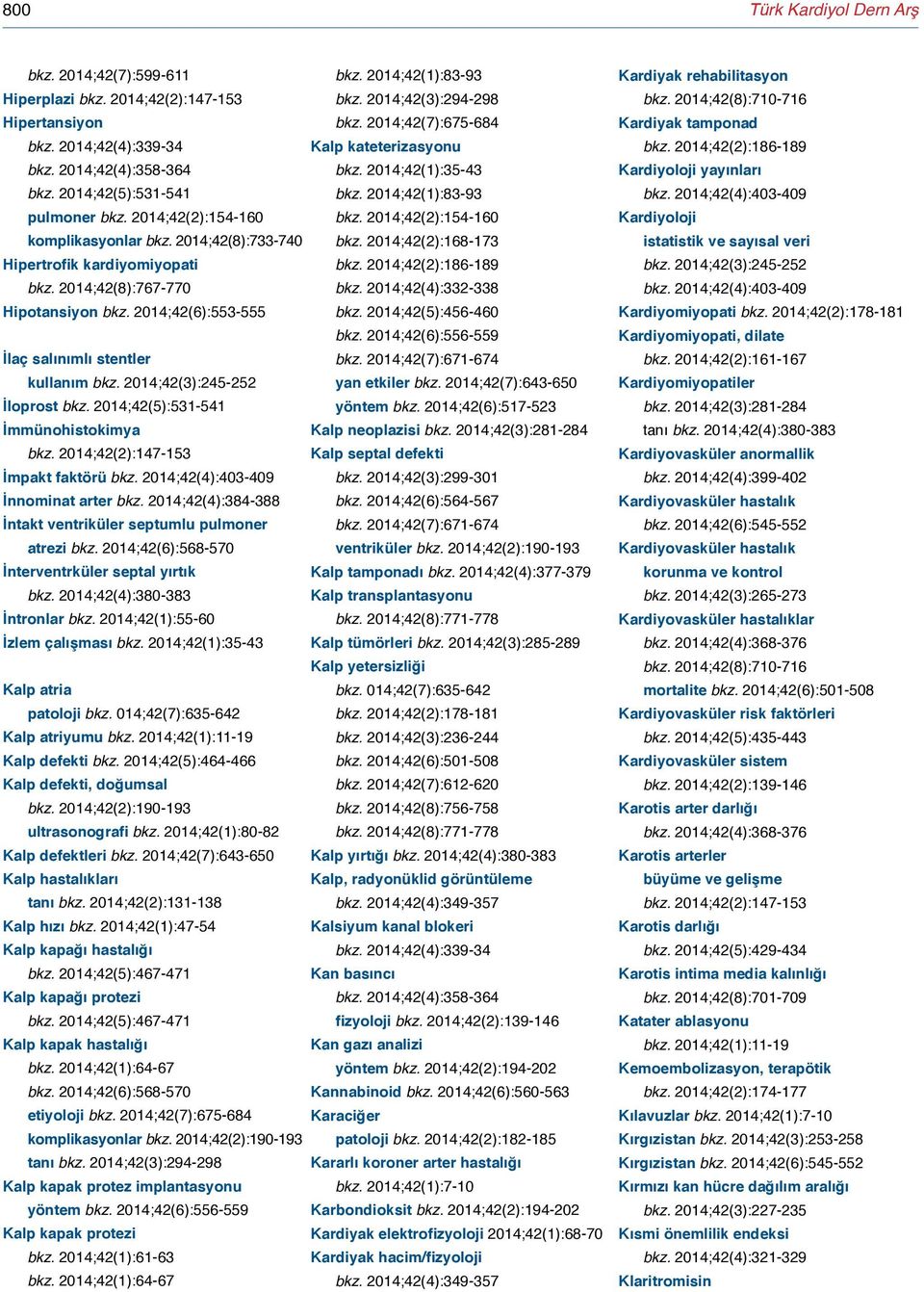 2014;42(4):380-383 İntronlar bkz. 2014;42(1):55-60 İzlem çalışması Kalp atria patoloji bkz. 014;42(7):635-642 Kalp atriyumu Kalp defekti bkz. 2014;42(5):464-466 Kalp defekti, doğumsal bkz.