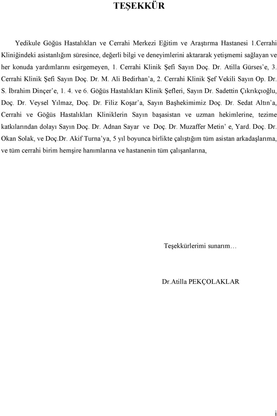 Atilla Gürses e, 3. Cerrahi Klinik Şefi Sayın Doç. Dr. M. Ali Bedirhan a, 2. Cerrahi Klinik Şef Vekili Sayın Op. Dr. S. İbrahim Dinçer e, 1. 4. ve 6. Göğüs Hastalıkları Klinik Şefleri, Sayın Dr.