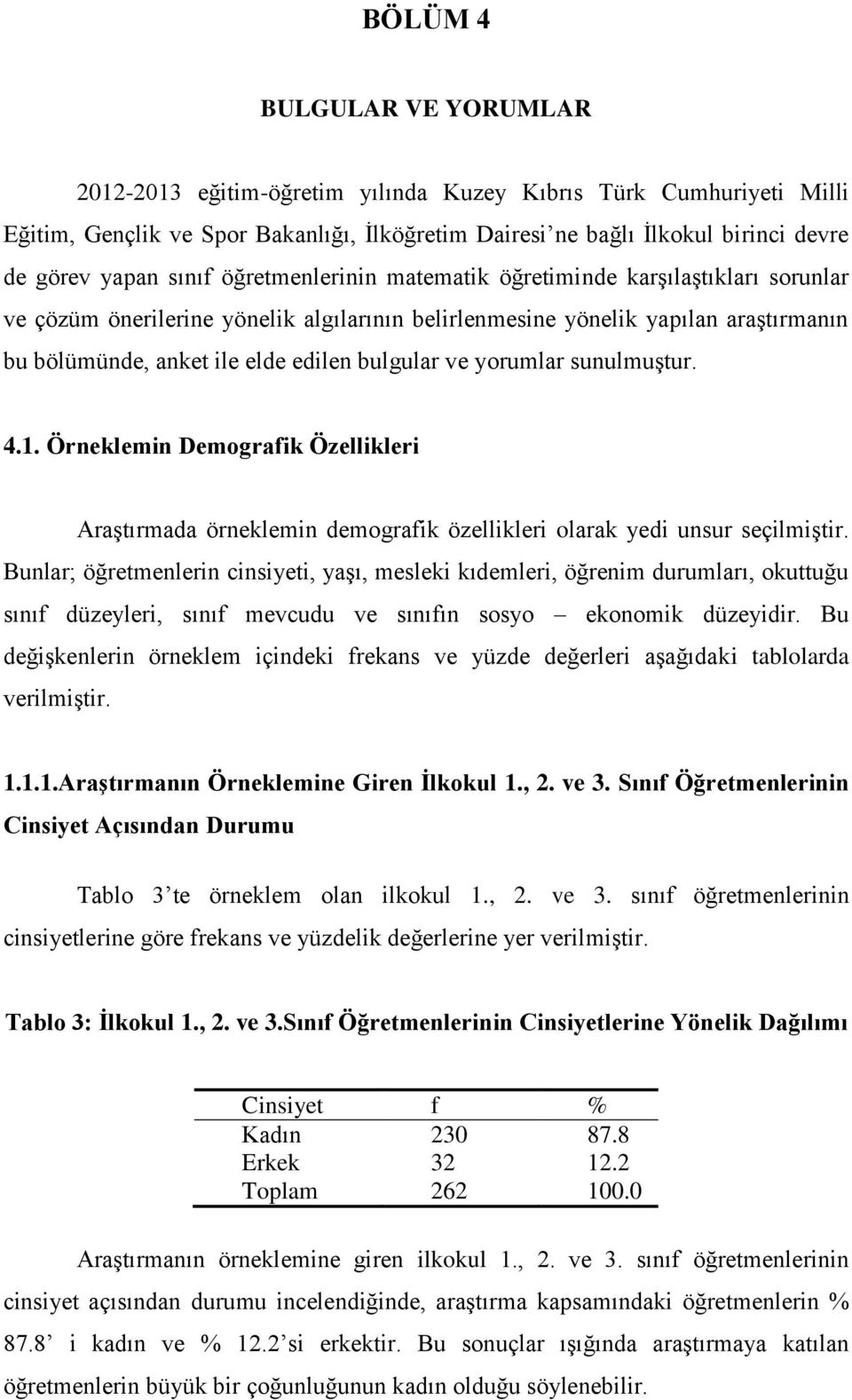 ve yorumlar sunulmuştur. 4.1. Örneklemin Demografik Özellikleri Araştırmada örneklemin demografik özellikleri olarak yedi unsur seçilmiştir.