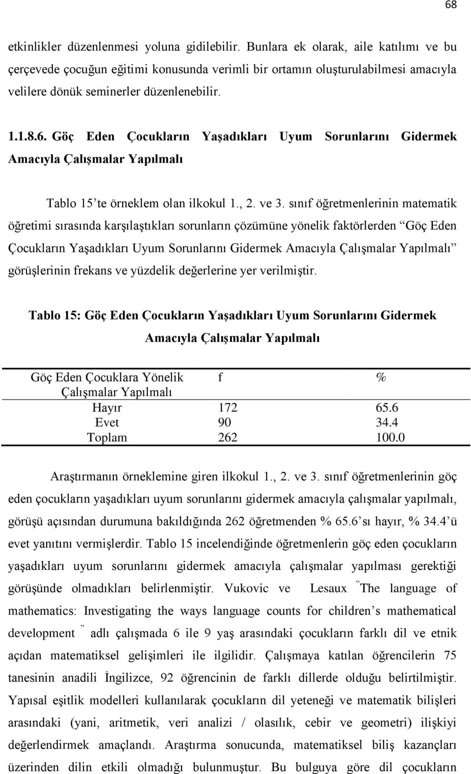 Göç Eden Çocukların Yaşadıkları Uyum Sorunlarını Gidermek Amacıyla Çalışmalar Yapılmalı Tablo 15 te örneklem olan ilkokul 1., 2. ve 3.