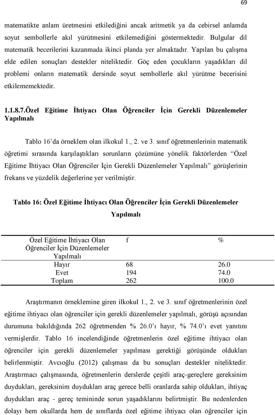 Göç eden çocukların yaşadıkları dil problemi onların matematik dersinde soyut sembollerle akıl yürütme becerisini etkilememektedir. 1.1.8.7.