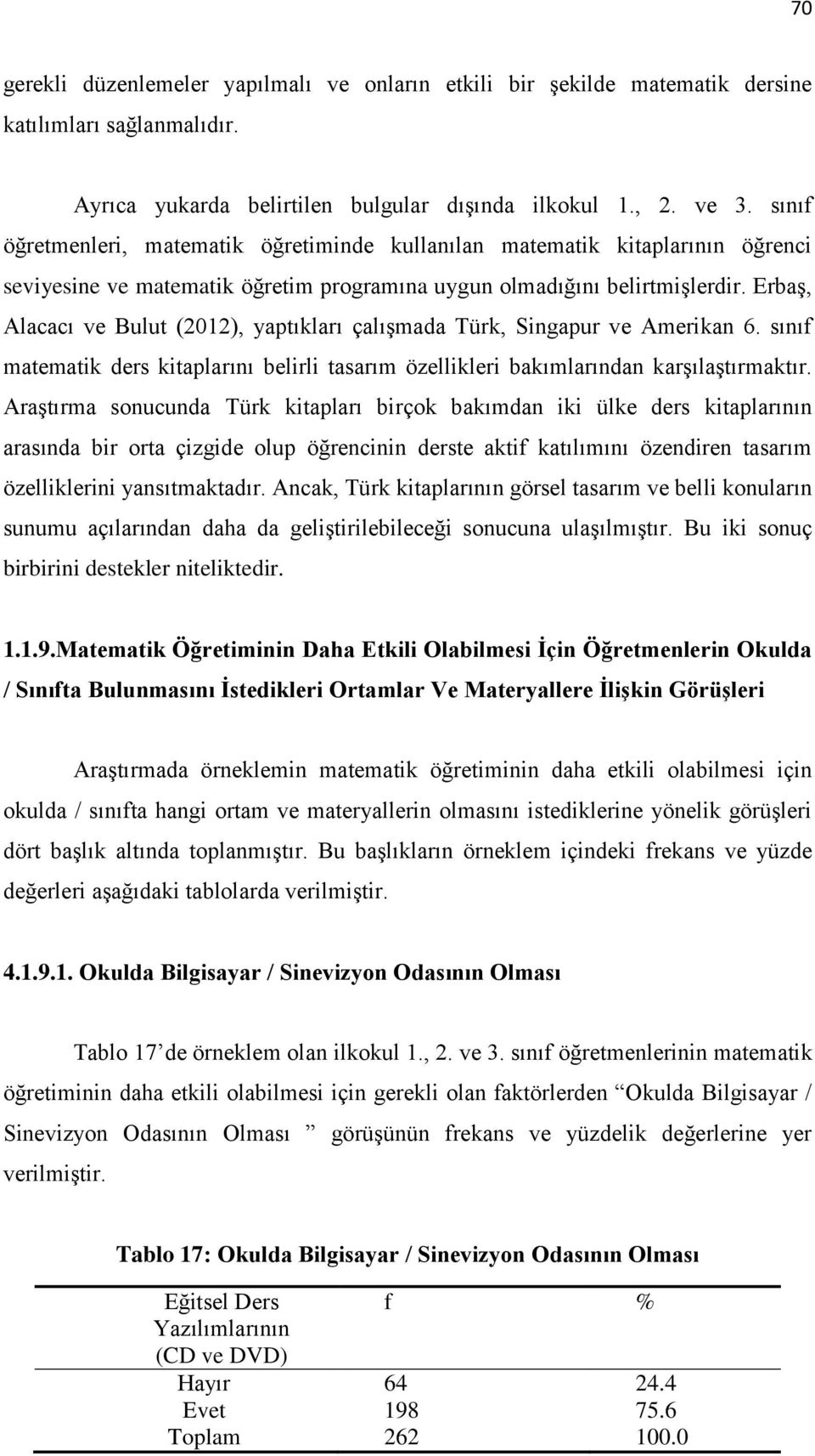 Erbaş, Alacacı ve Bulut (2012), yaptıkları çalışmada Türk, Singapur ve Amerikan 6. sınıf matematik ders kitaplarını belirli tasarım özellikleri bakımlarından karşılaştırmaktır.