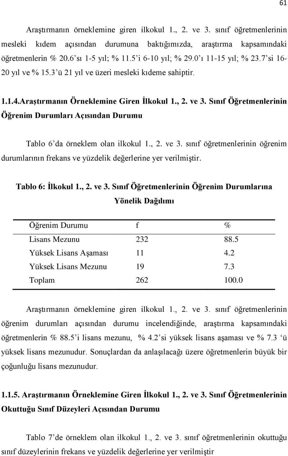 Sınıf Öğretmenlerinin Öğrenim Durumları Açısından Durumu Tablo 6 da örneklem olan ilkokul 1., 2. ve 3. sınıf öğretmenlerinin öğrenim durumlarının frekans ve yüzdelik değerlerine yer verilmiştir.