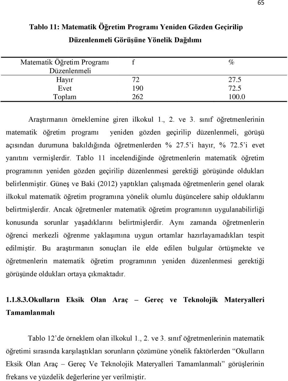 sınıf öğretmenlerinin matematik öğretim programı yeniden gözden geçirilip düzenlenmeli, görüşü açısından durumuna bakıldığında öğretmenlerden % 27.5 i hayır, % 72.5 i evet yanıtını vermişlerdir.